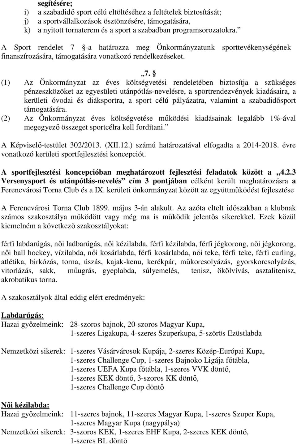 -a határozza meg Önkormányzatunk sporttevékenységének finanszírozására, támogatására vonatkozó rendelkezéseket. 7.