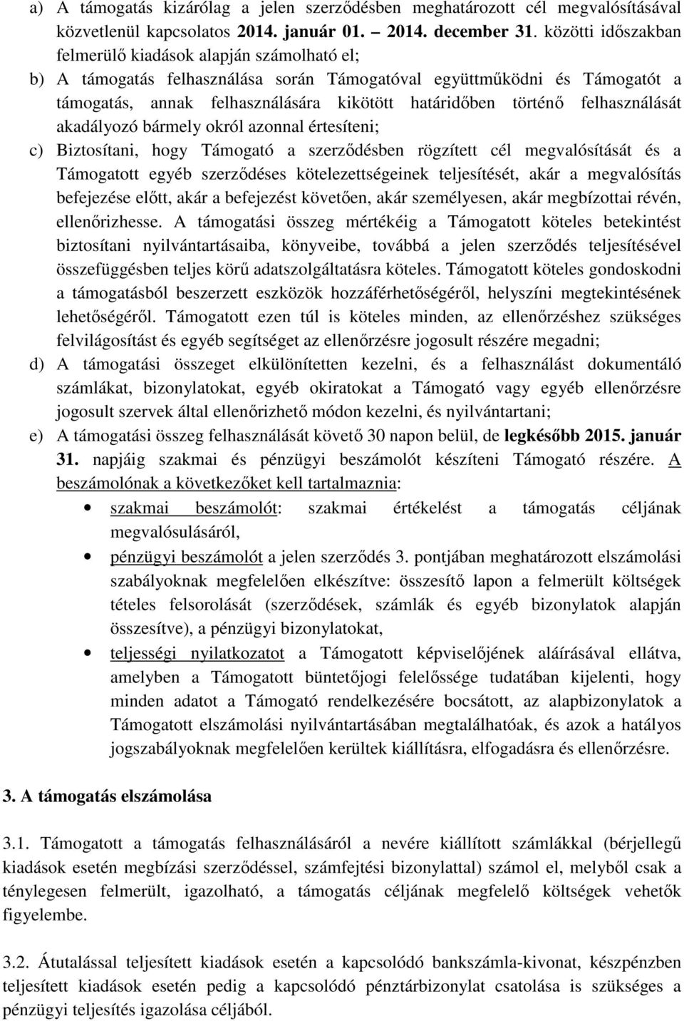 felhasználását akadályozó bármely okról azonnal értesíteni; c) Biztosítani, hogy Támogató a szerződésben rögzített cél megvalósítását és a Támogatott egyéb szerződéses kötelezettségeinek