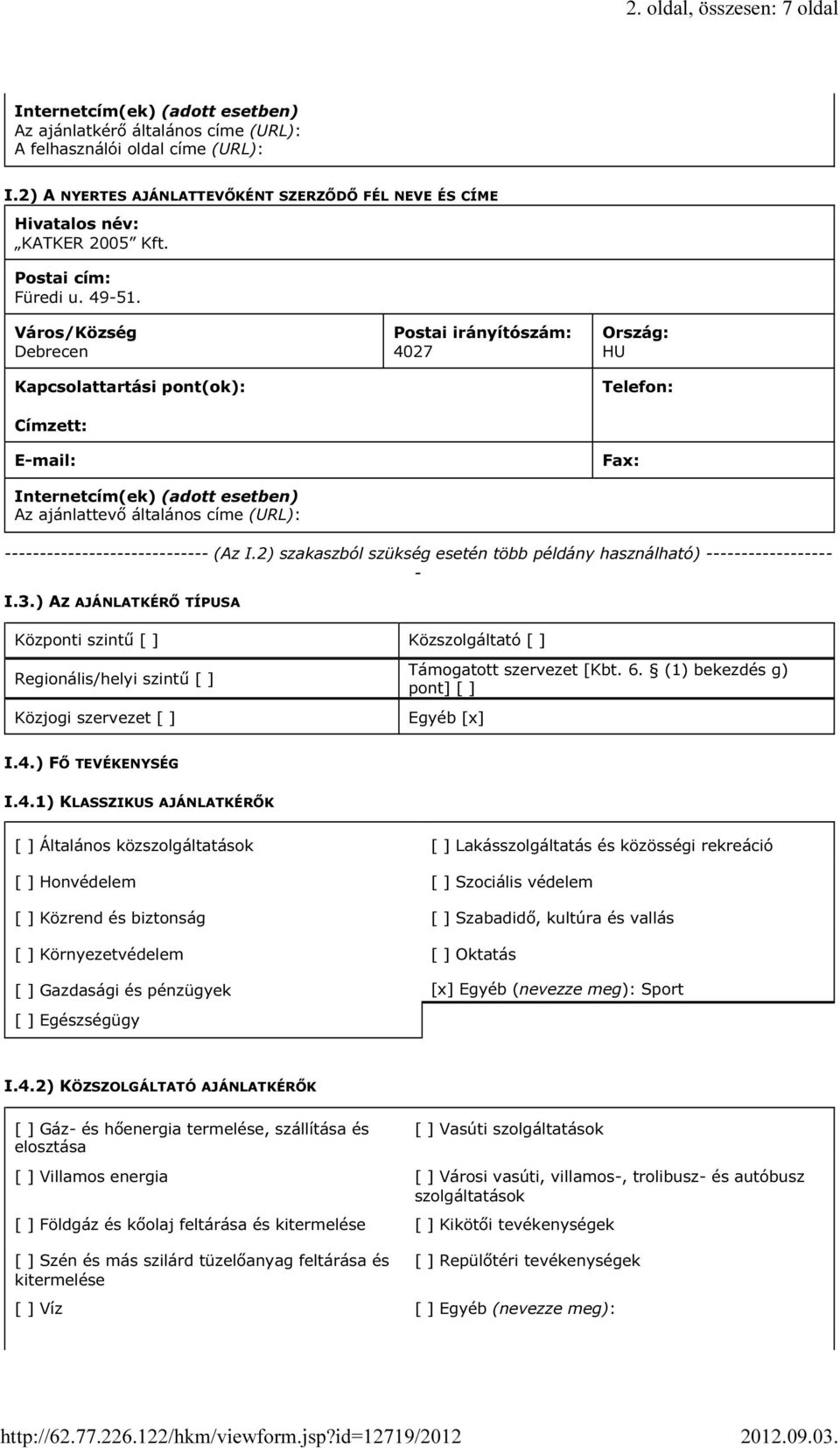 Város/Község Debrecen Kapcsolattartási pont(ok): Címzett: E-mail: Internetcím(ek) (adott esetben) Az ajánlattevő általános címe (URL): Postai irányítószám: 4027 Ország: HU Telefon: Fax: