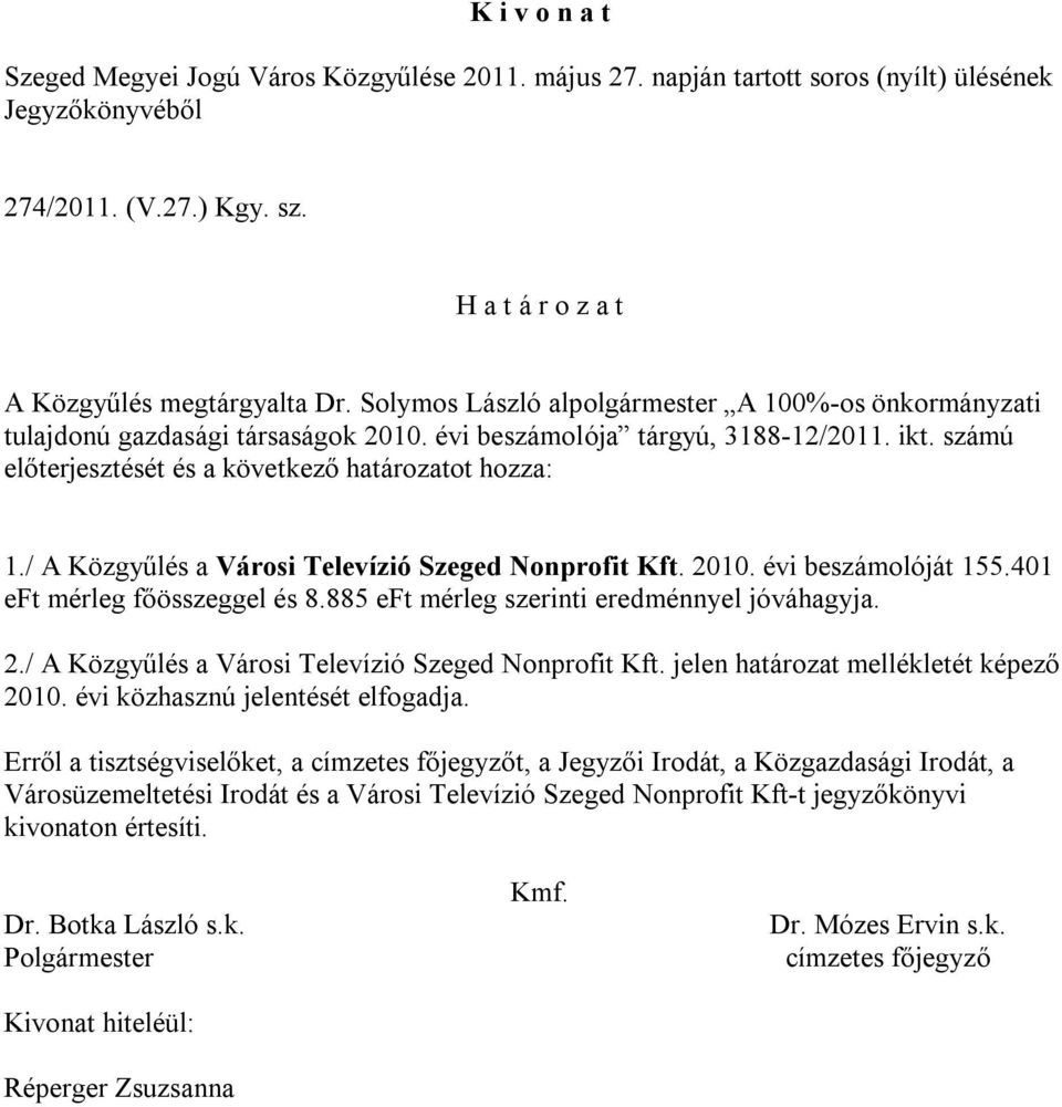 / A Közgyűlés a Városi Televízió Szeged Nonprofit Kft. 2010. évi beszámolóját 155.401 eft mérleg főösszeggel és 8.885 eft mérleg szerinti eredménnyel jóváhagyja. 2./ A Közgyűlés a Városi Televízió Szeged Nonprofit Kft. jelen határozat mellékletét képező 2010.