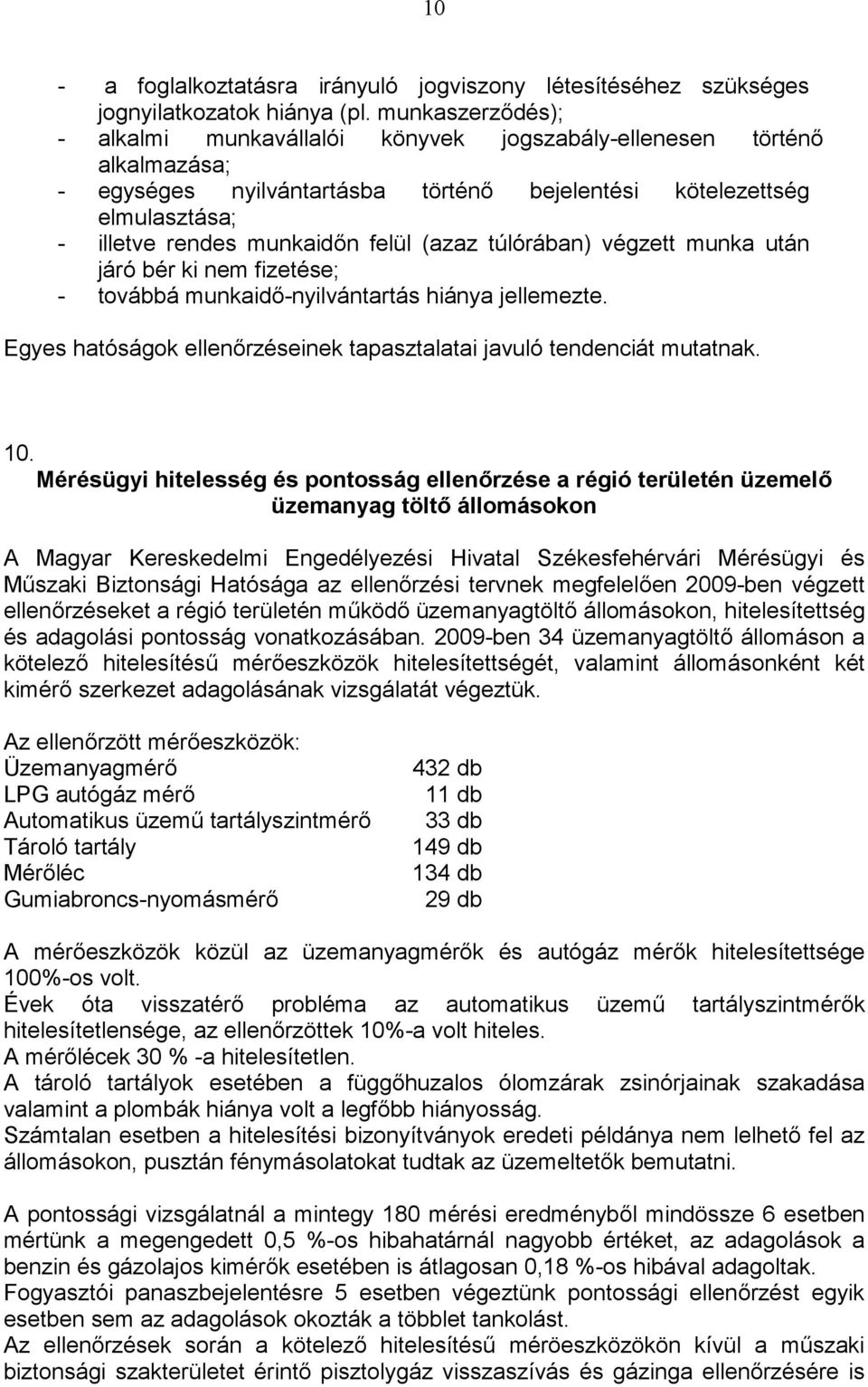 (azaz túlórában) végzett munka után járó bér ki nem fizetése; - továbbá munkaidő-nyilvántartás hiánya jellemezte. Egyes hatóságok ellenőrzéseinek tapasztalatai javuló tendenciát mutatnak. 10.