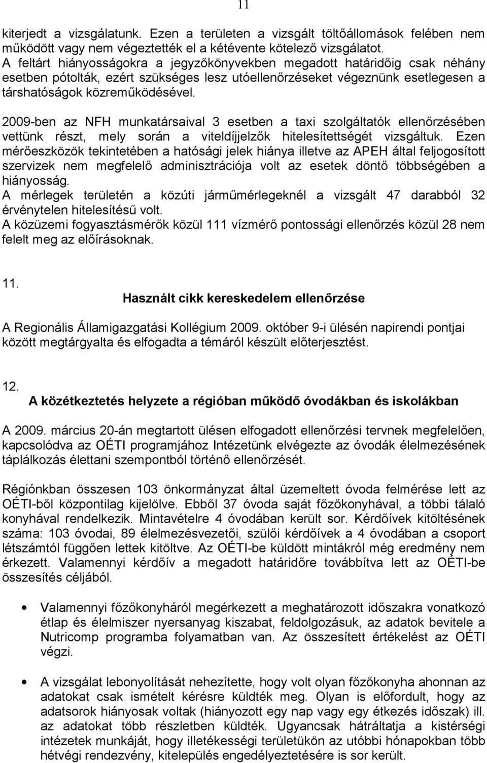 2009-ben az NFH munkatársaival 3 esetben a taxi szolgáltatók ellenőrzésében vettünk részt, mely során a viteldíjjelzők hitelesítettségét vizsgáltuk.