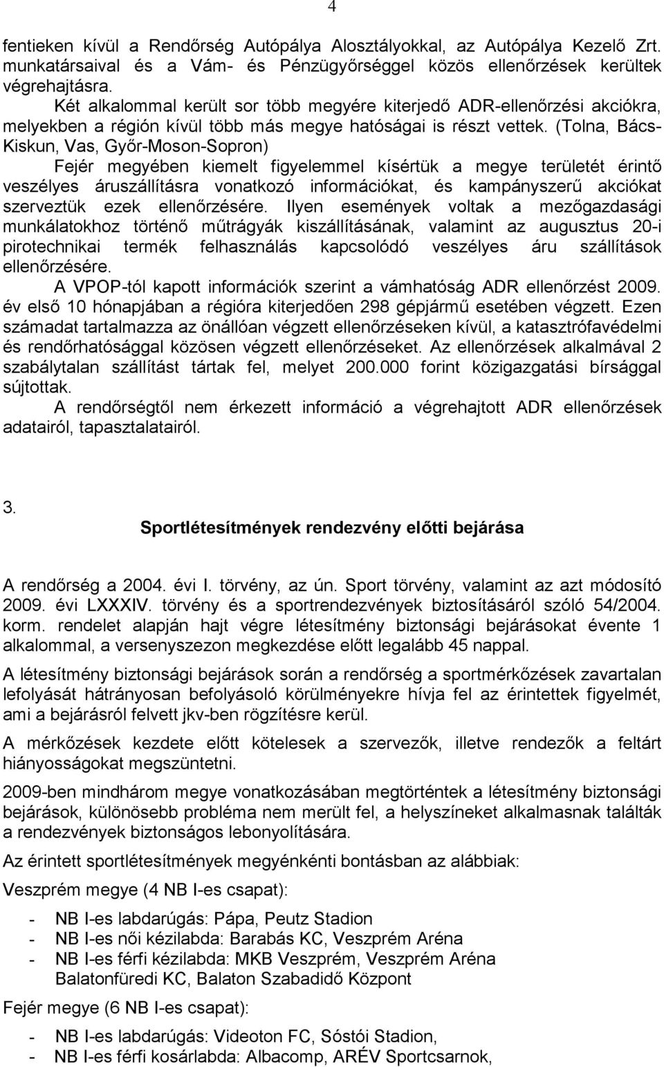 (Tolna, Bács- Kiskun, Vas, Győr-Moson-Sopron) Fejér megyében kiemelt figyelemmel kísértük a megye területét érintő veszélyes áruszállításra vonatkozó információkat, és kampányszerű akciókat