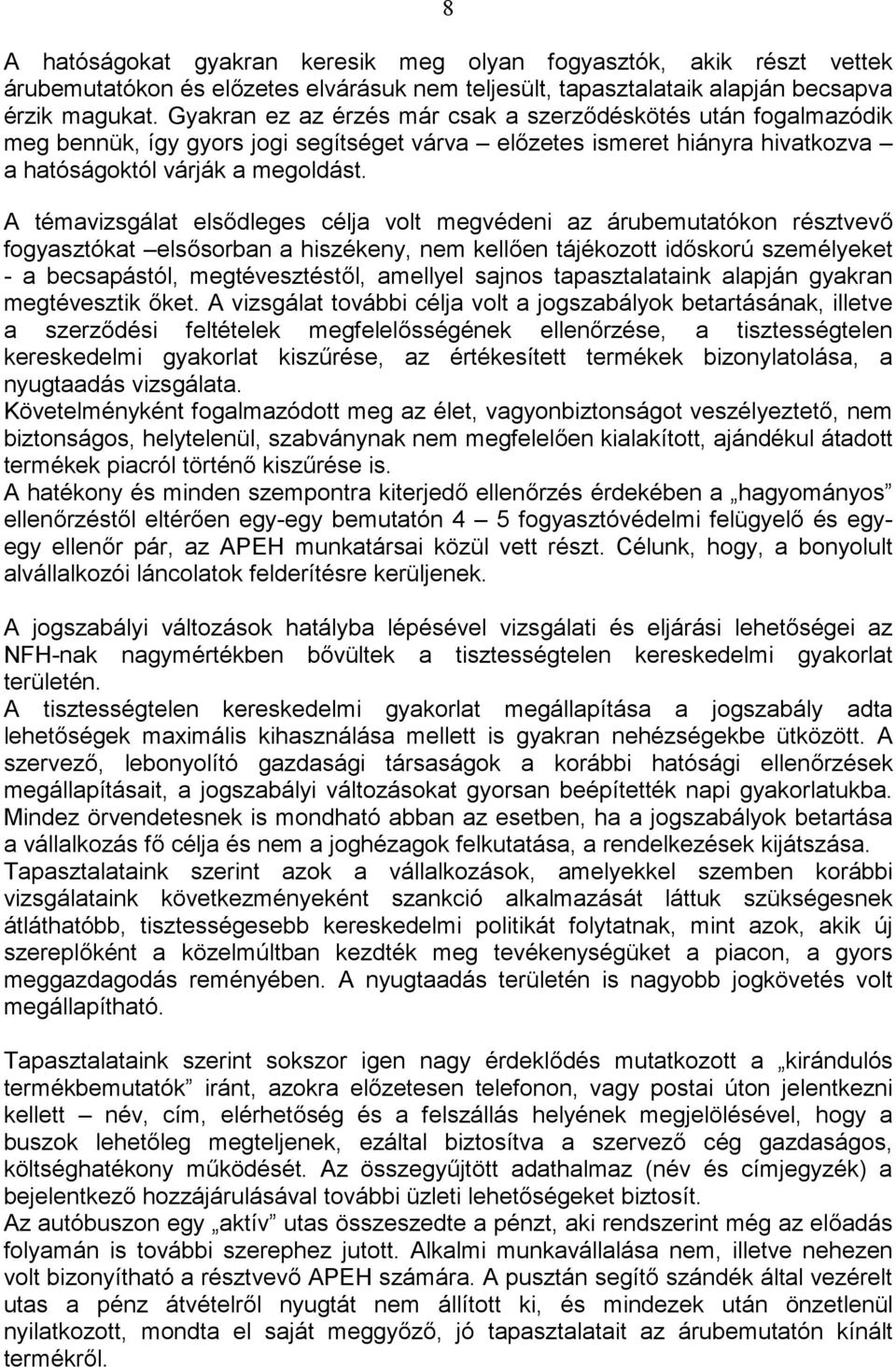 A témavizsgálat elsődleges célja volt megvédeni az árubemutatókon résztvevő fogyasztókat elsősorban a hiszékeny, nem kellően tájékozott időskorú személyeket - a becsapástól, megtévesztéstől, amellyel