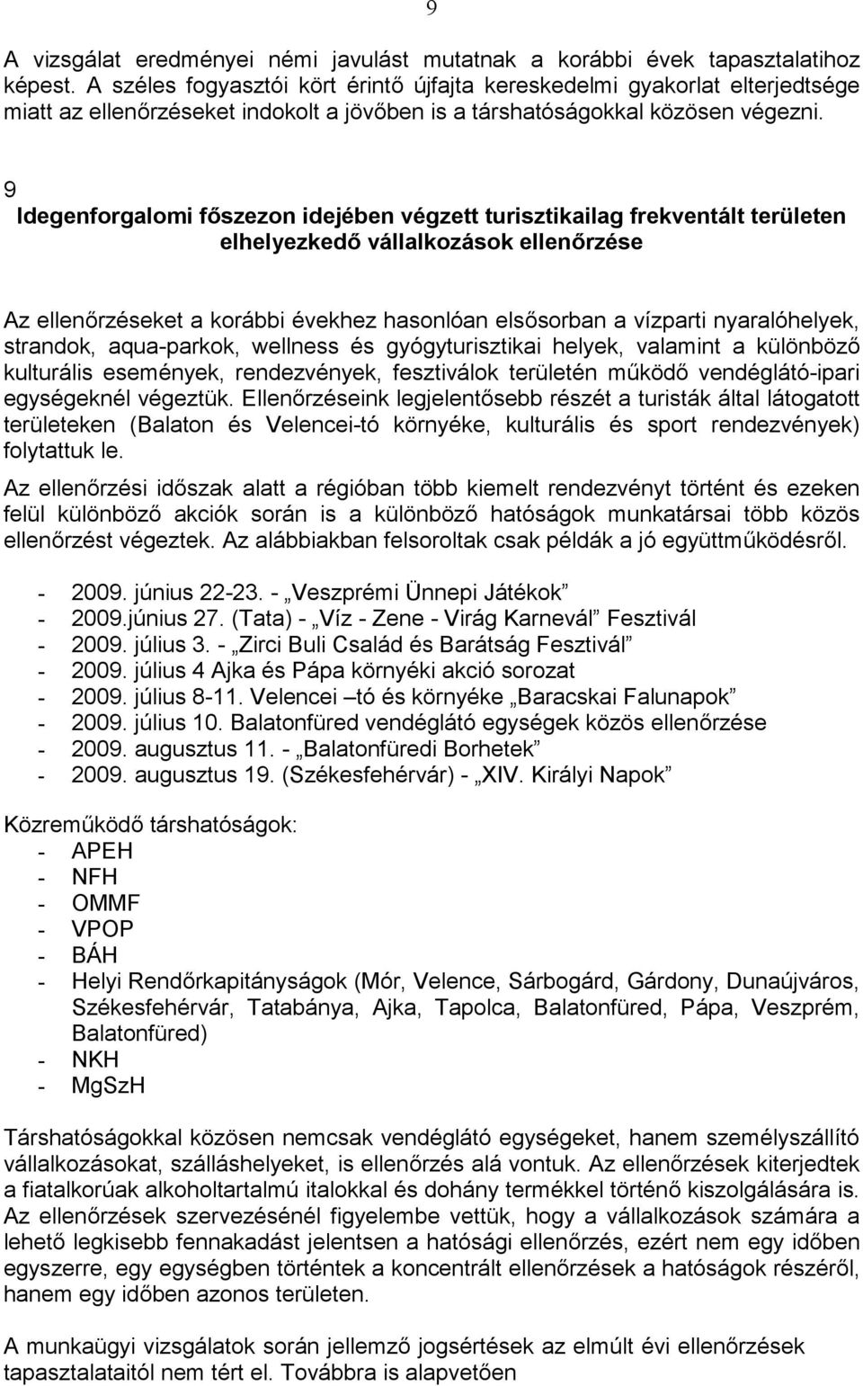 9 Idegenforgalomi főszezon idejében végzett turisztikailag frekventált területen elhelyezkedő vállalkozások ellenőrzése Az ellenőrzéseket a korábbi évekhez hasonlóan elsősorban a vízparti