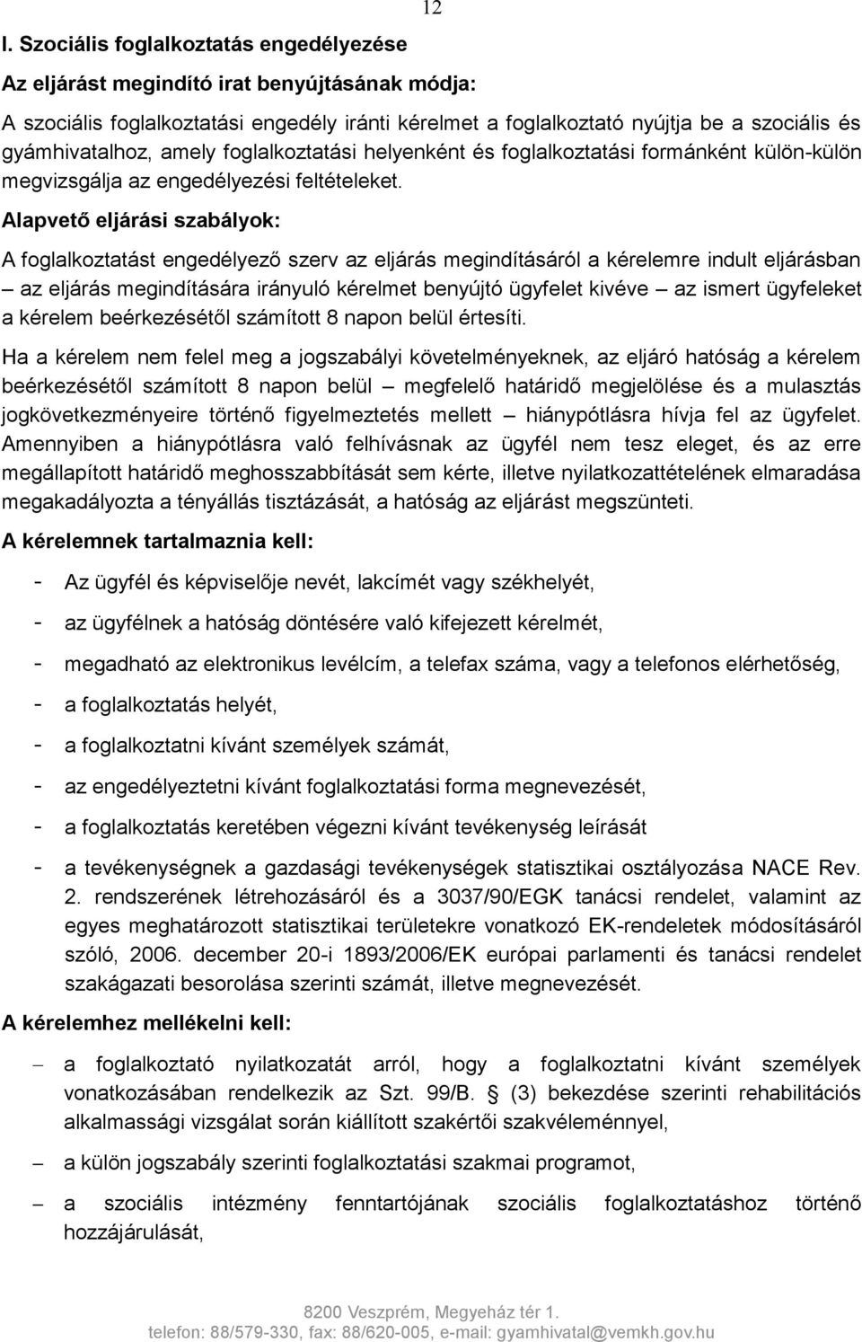 Alapvető eljárási szabályok: A foglalkoztatást engedélyező szerv az eljárás megindításáról a kérelemre indult eljárásban az eljárás megindítására irányuló kérelmet benyújtó ügyfelet kivéve az ismert