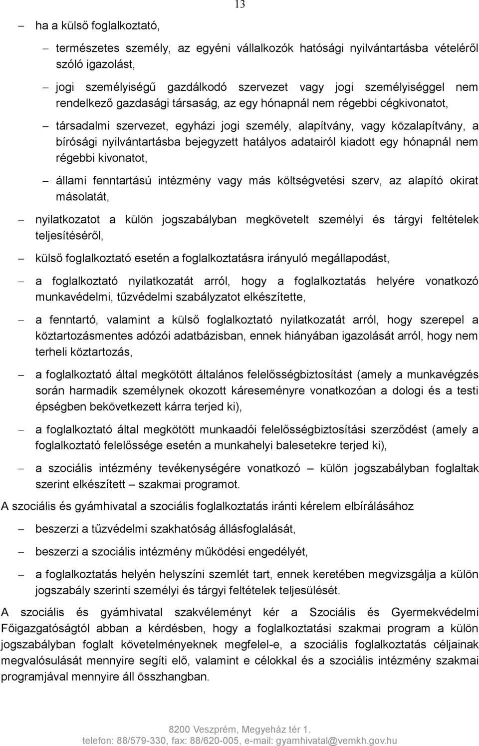 adatairól kiadott egy hónapnál nem régebbi kivonatot, állami fenntartású intézmény vagy más költségvetési szerv, az alapító okirat másolatát, nyilatkozatot a külön jogszabályban megkövetelt személyi