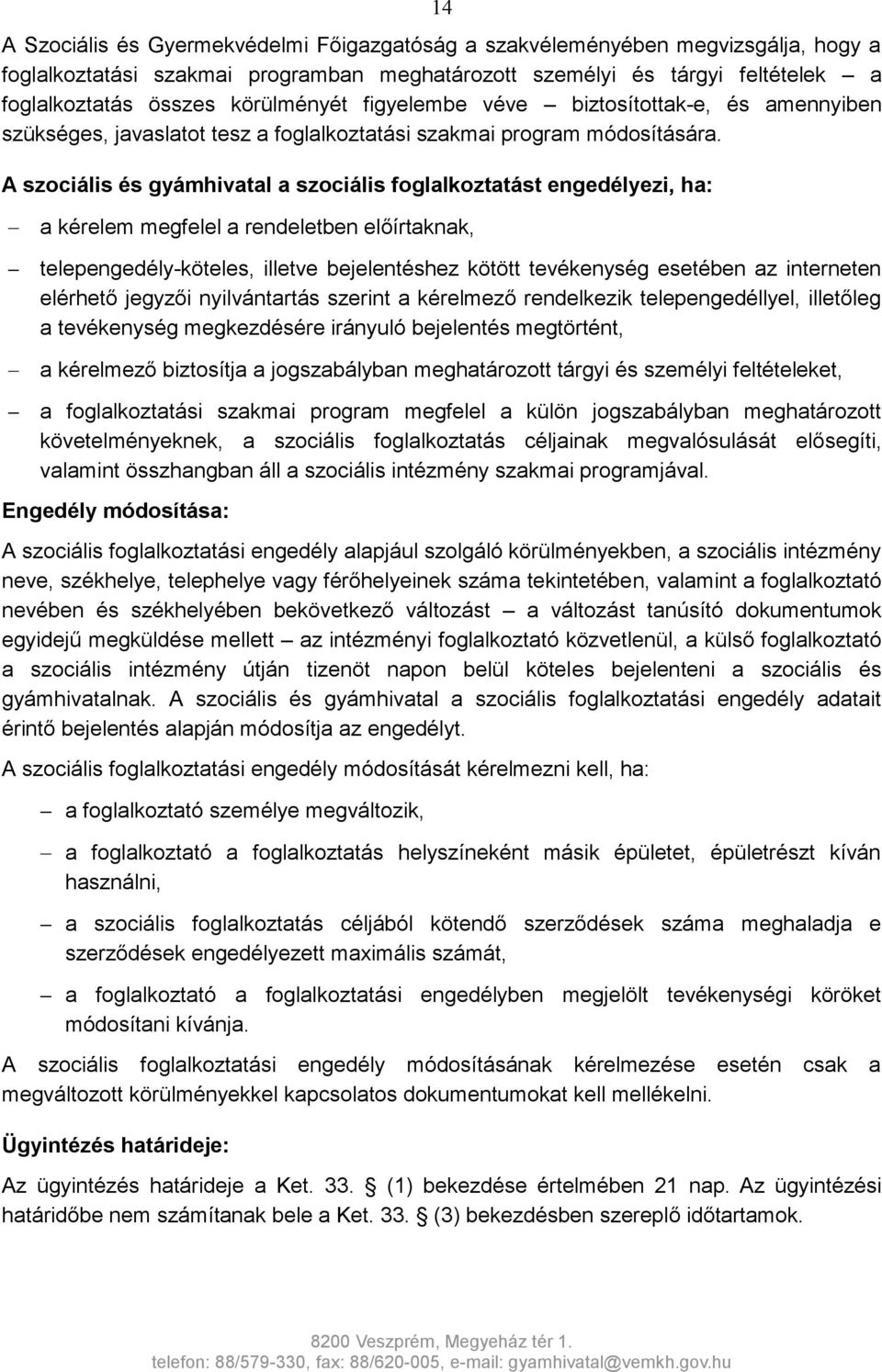 A szociális és gyámhivatal a szociális foglalkoztatást engedélyezi, ha: a kérelem megfelel a rendeletben előírtaknak, telepengedély-köteles, illetve bejelentéshez kötött tevékenység esetében az