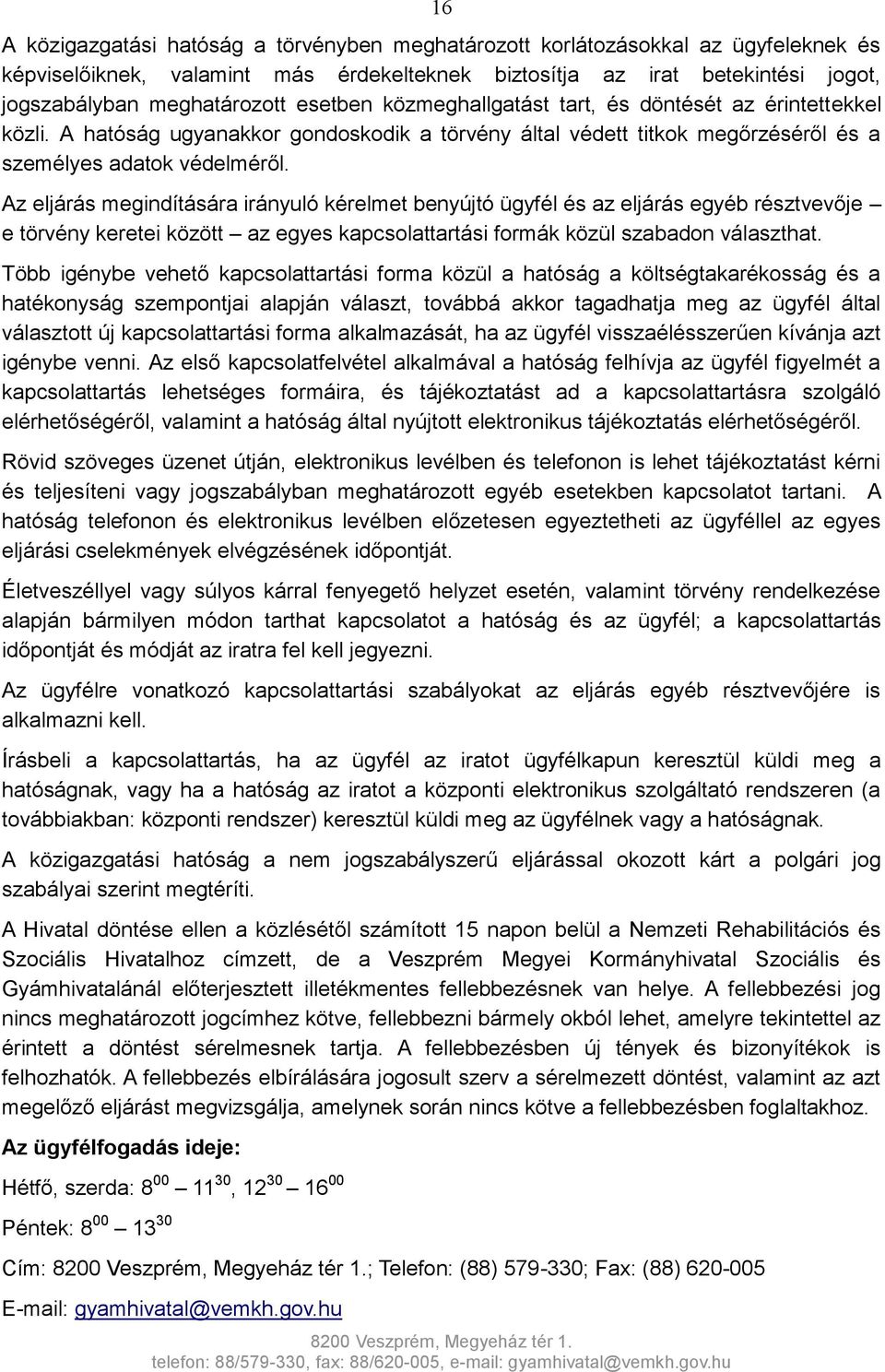 Az eljárás megindítására irányuló kérelmet benyújtó ügyfél és az eljárás egyéb résztvevője e törvény keretei között az egyes kapcsolattartási formák közül szabadon választhat.