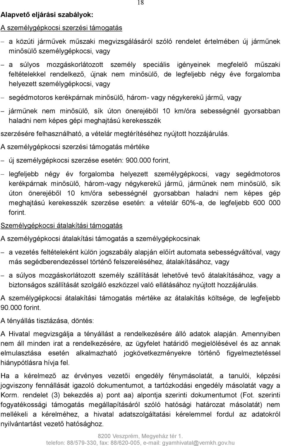 kerékpárnak minősülő, három- vagy négykerekű jármű, vagy járműnek nem minősülő, sík úton önerejéből 10 km/óra sebességnél gyorsabban haladni nem képes gépi meghajtású kerekesszék szerzésére