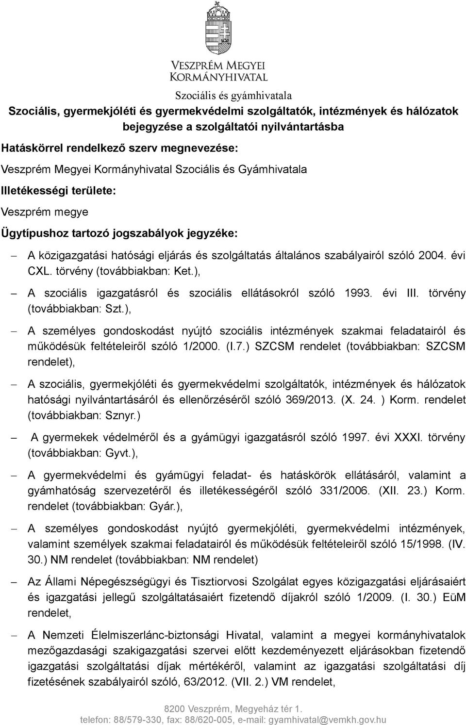 szabályairól szóló 2004. évi CXL. törvény (továbbiakban: Ket.), A szociális igazgatásról és szociális ellátásokról szóló 1993. évi III. törvény (továbbiakban: Szt.