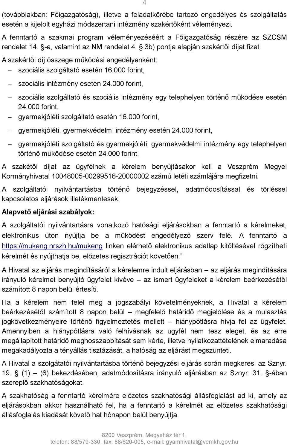 A szakértői díj összege működési engedélyenként: szociális szolgáltató esetén 16.000 forint, szociális intézmény esetén 24.