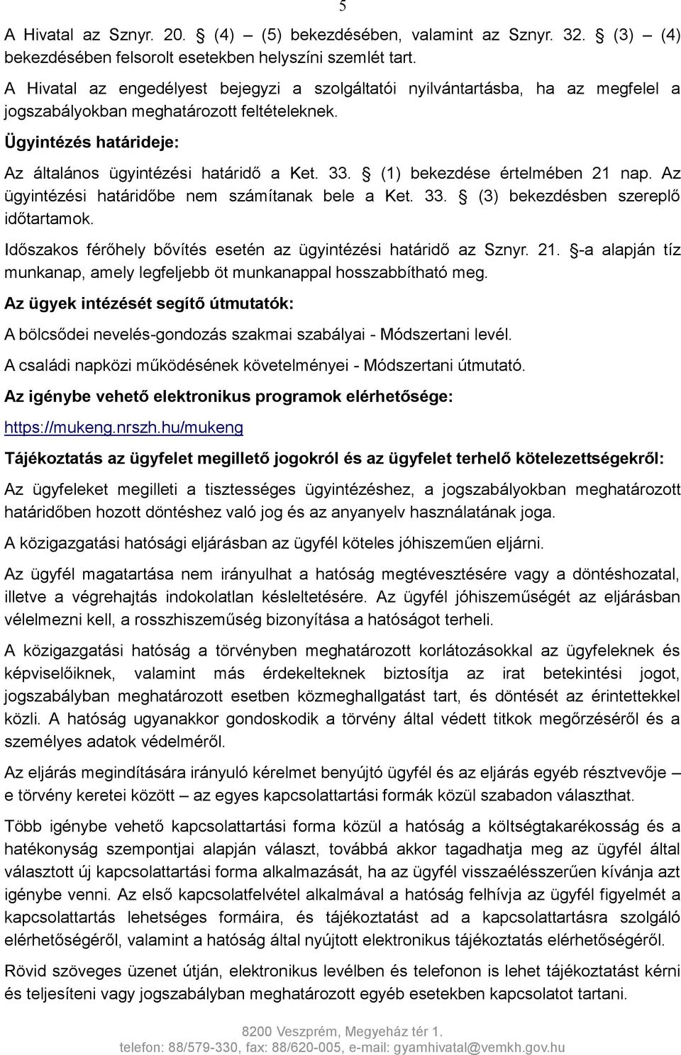 (1) bekezdése értelmében 21 nap. Az ügyintézési határidőbe nem számítanak bele a Ket. 33. (3) bekezdésben szereplő időtartamok. Időszakos férőhely bővítés esetén az ügyintézési határidő az Sznyr. 21. -a alapján tíz munkanap, amely legfeljebb öt munkanappal hosszabbítható meg.