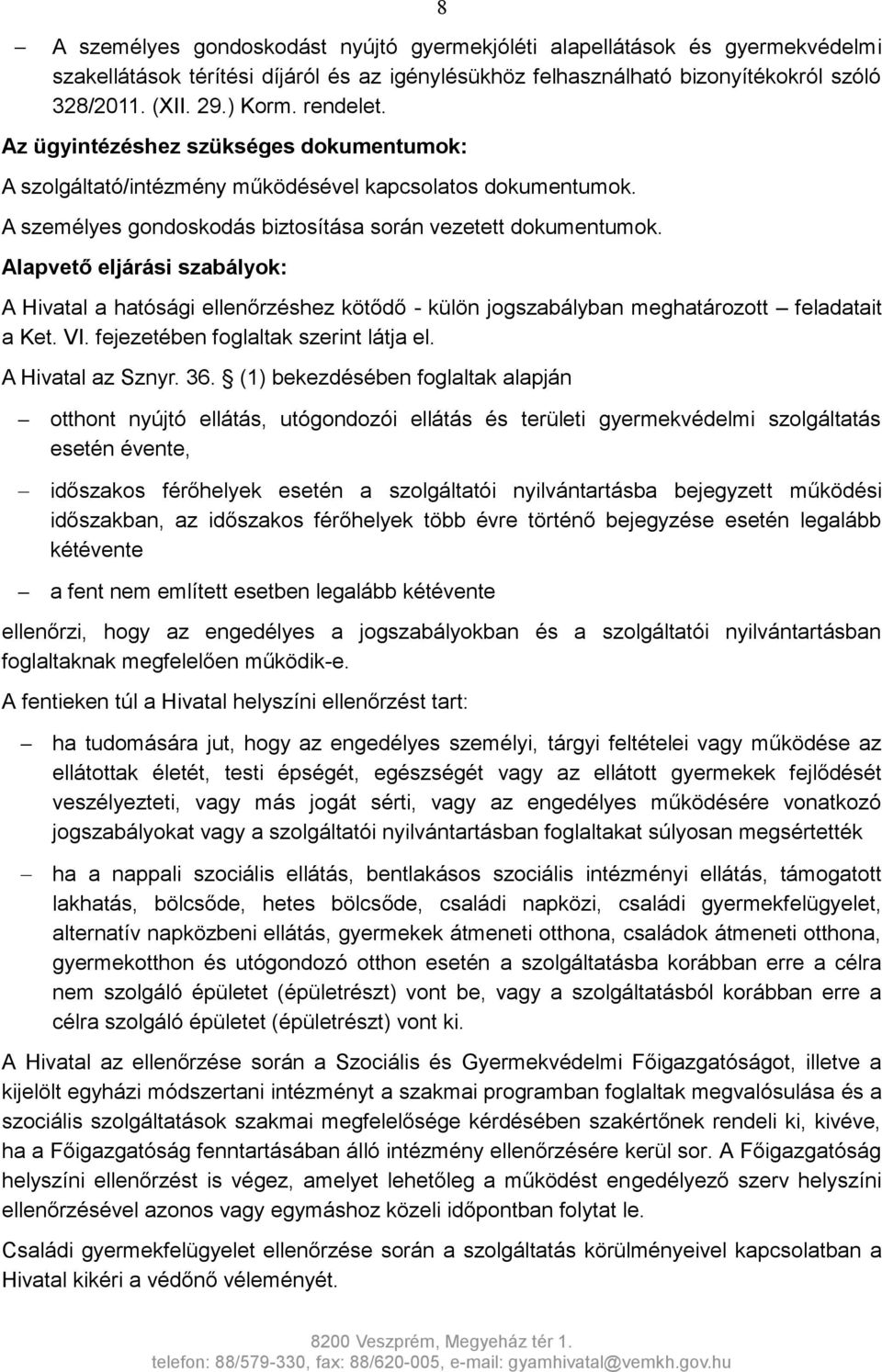 Alapvető eljárási szabályok: A Hivatal a hatósági ellenőrzéshez kötődő - külön jogszabályban meghatározott feladatait a Ket. VI. fejezetében foglaltak szerint látja el. A Hivatal az Sznyr. 36.