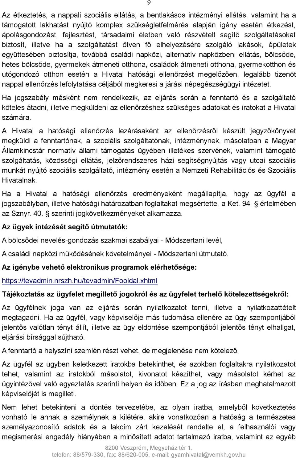 napközi, alternatív napközbeni ellátás, bölcsőde, hetes bölcsőde, gyermekek átmeneti otthona, családok átmeneti otthona, gyermekotthon és utógondozó otthon esetén a Hivatal hatósági ellenőrzést