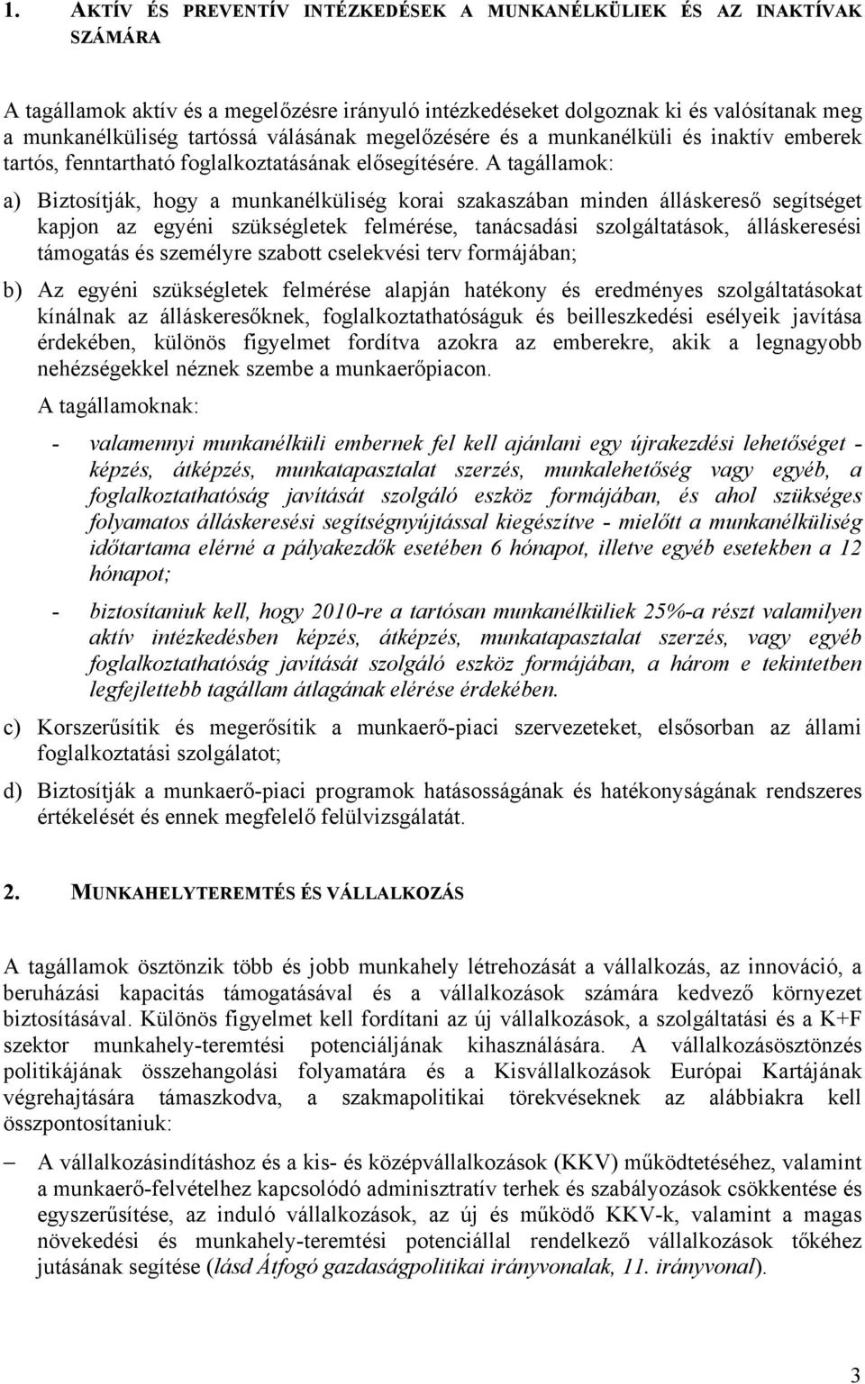 A tagállamok: a) Biztosítják, hogy a munkanélküliség korai szakaszában minden álláskereső segítséget kapjon az egyéni szükségletek felmérése, tanácsadási szolgáltatások, álláskeresési támogatás és