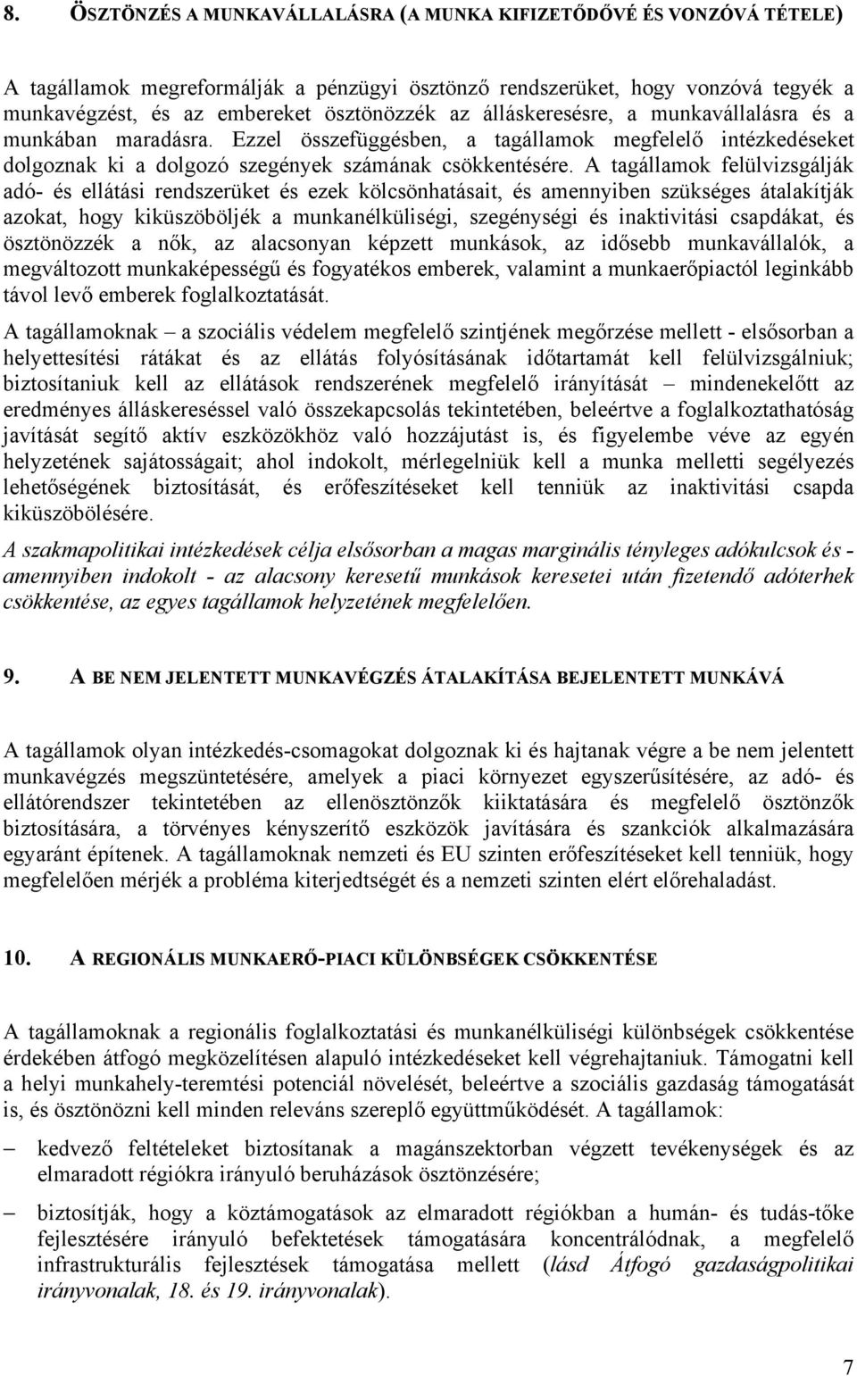 A tagállamok felülvizsgálják adó- és ellátási rendszerüket és ezek kölcsönhatásait, és amennyiben szükséges átalakítják azokat, hogy kiküszöböljék a munkanélküliségi, szegénységi és inaktivitási