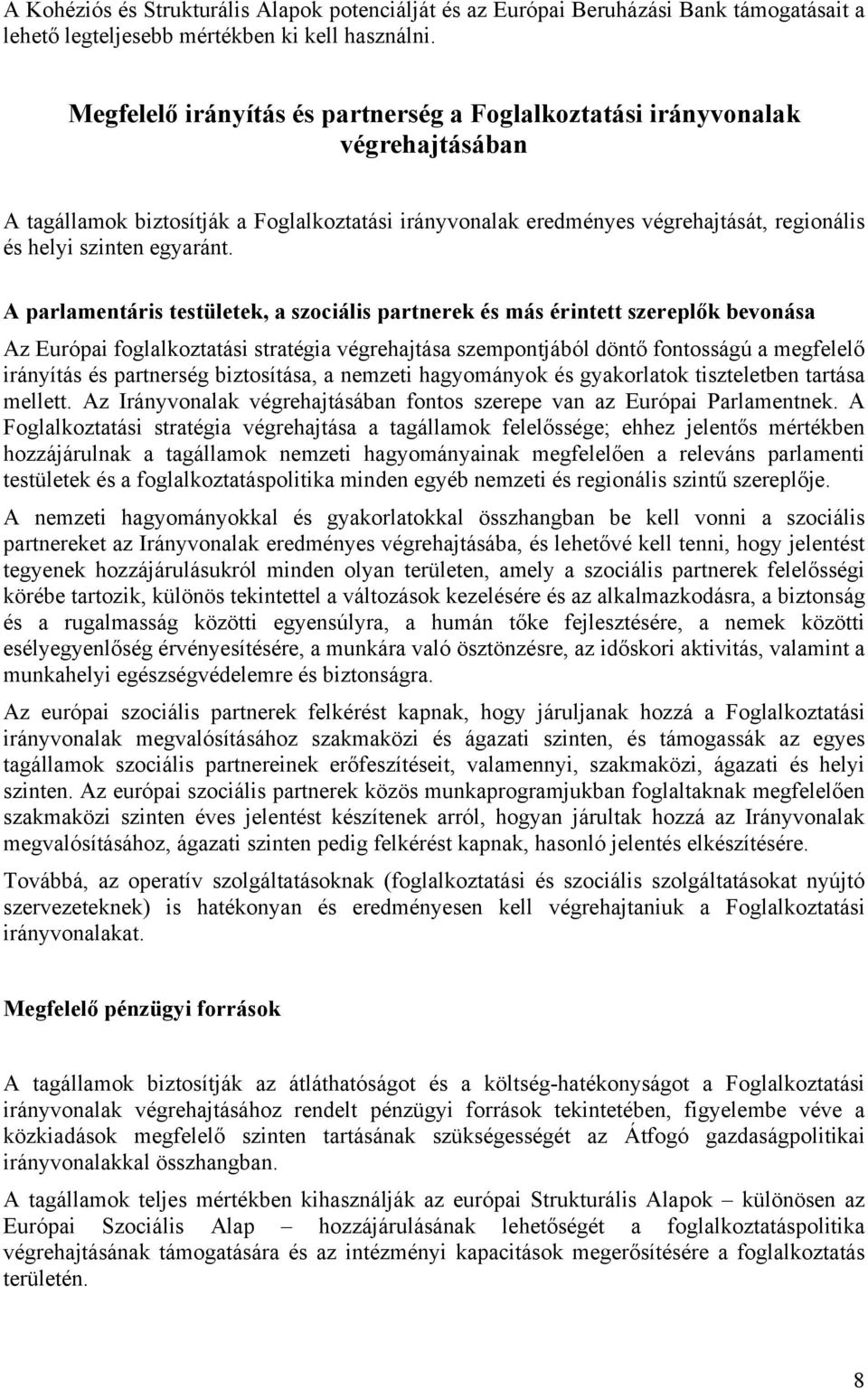 A parlamentáris testületek, a szociális partnerek és más érintett szereplők bevonása Az Európai foglalkoztatási stratégia végrehajtása szempontjából döntő fontosságú a megfelelő irányítás és