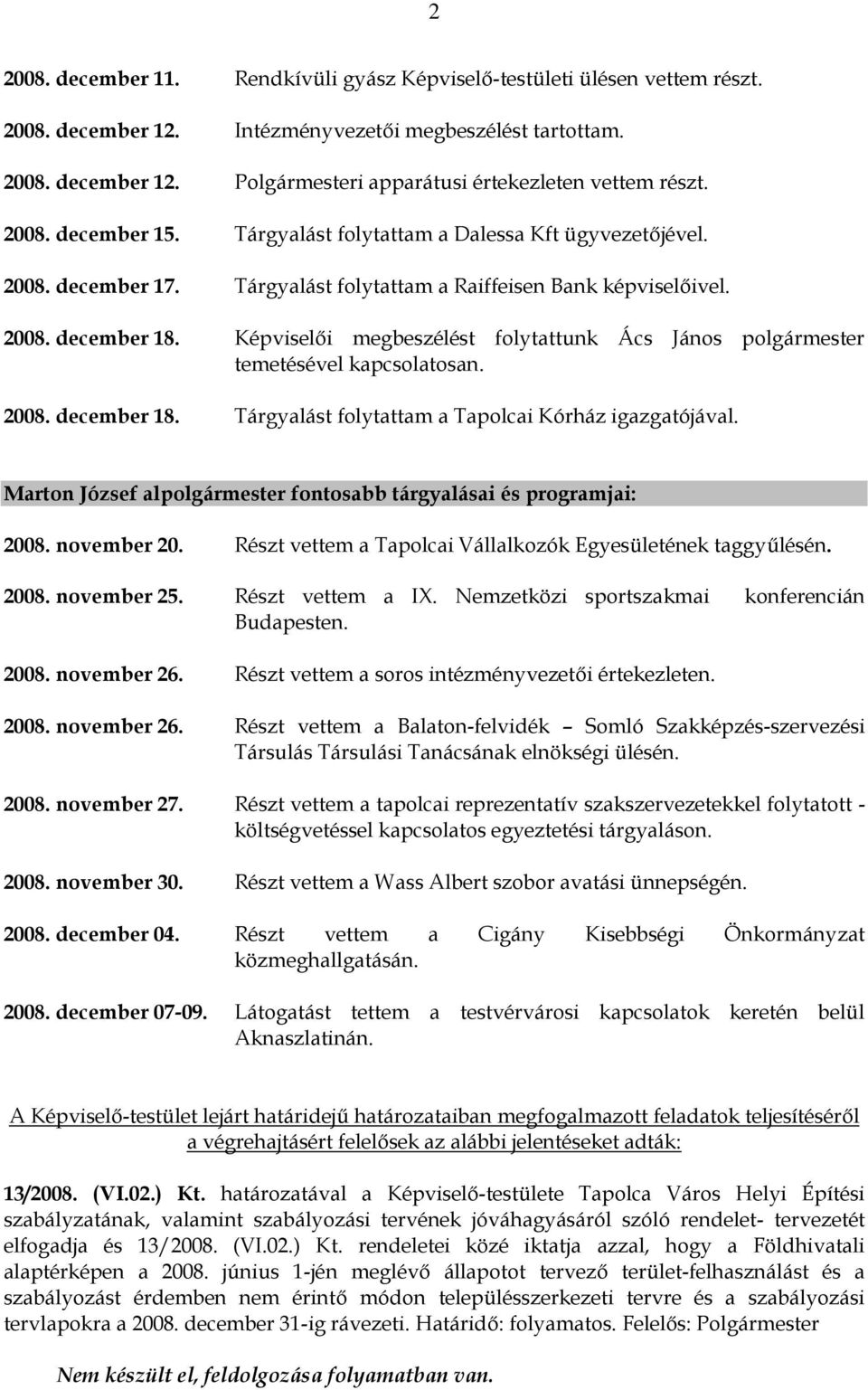 Képviselői megbeszélést folytattunk Ács János polgármester temetésével kapcsolatosan. 2008. december 18. Tárgyalást folytattam a Tapolcai Kórház igazgatójával.