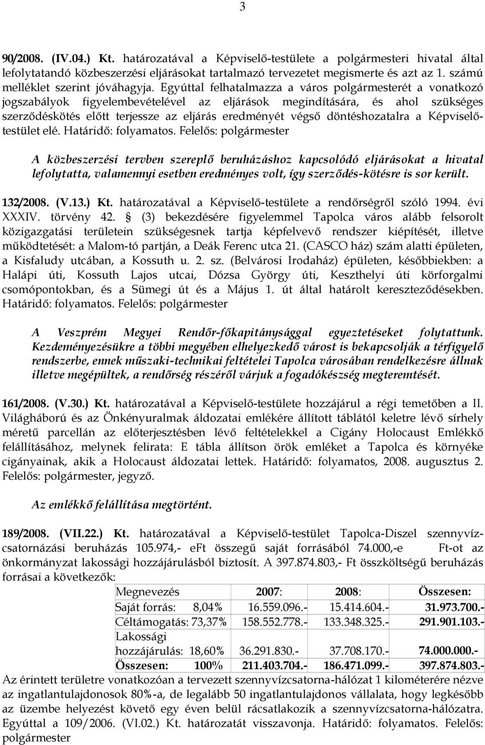 Egyúttal felhatalmazza a város polgármesterét a vonatkozó jogszabályok figyelembevételével az eljárások megindítására, és ahol szükséges szerződéskötés előtt terjessze az eljárás eredményét végső