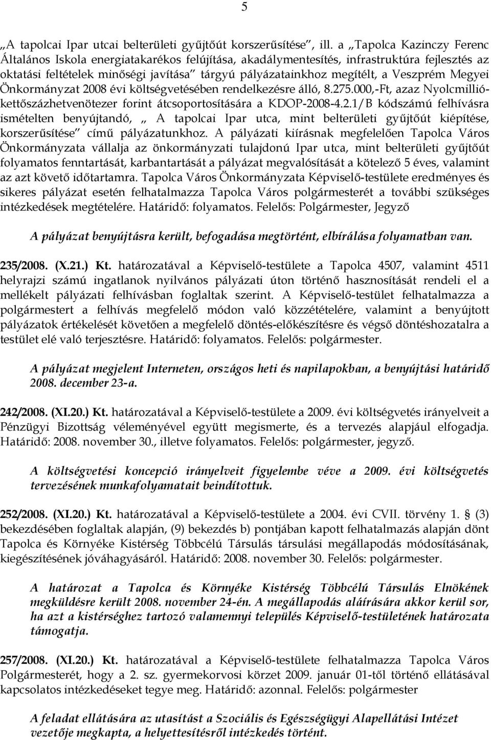 Veszprém Megyei Önkormányzat 2008 évi költségvetésében rendelkezésre álló, 8.275.000,-Ft, azaz Nyolcmilliókettőszázhetvenötezer forint átcsoportosítására a KDOP-2008-4.2.1/B kódszámú felhívásra ismételten benyújtandó, A tapolcai Ipar utca, mint belterületi gyűjtőút kiépítése, korszerűsítése című pályázatunkhoz.