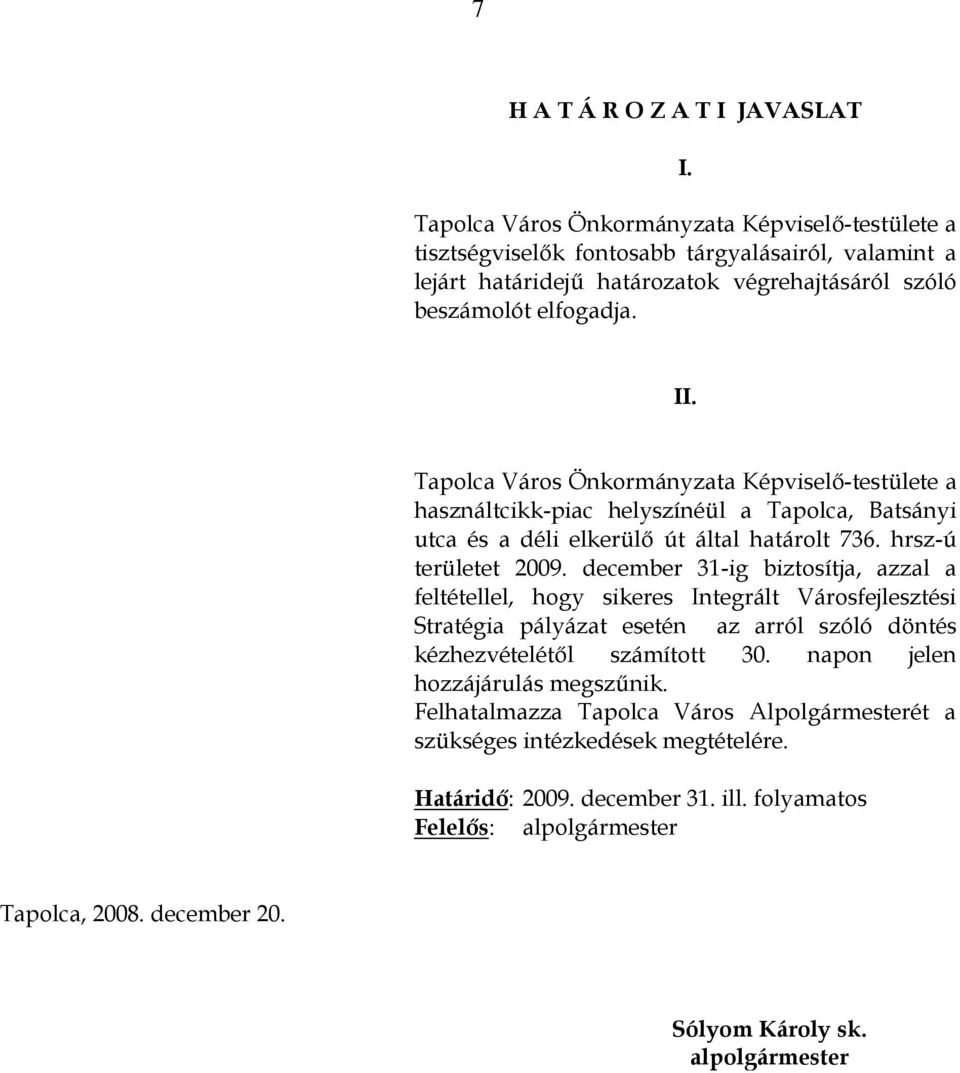 Tapolca Város Önkormányzata Képviselő-testülete a használtcikk-piac helyszínéül a Tapolca, Batsányi utca és a déli elkerülő út által határolt 736. hrsz-ú területet 2009.