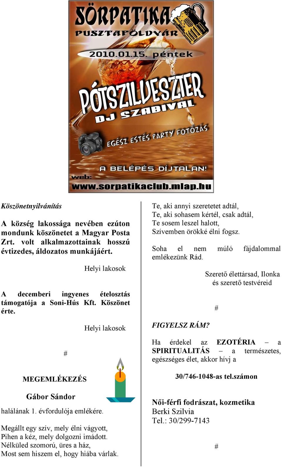 Helyi lakosok Megállt egy szív, mely élni vágyott, Pihen a kéz, mely dolgozni imádott. Nélküled szomorú, üres a ház, Most sem hiszem el, hogy hiába várlak.