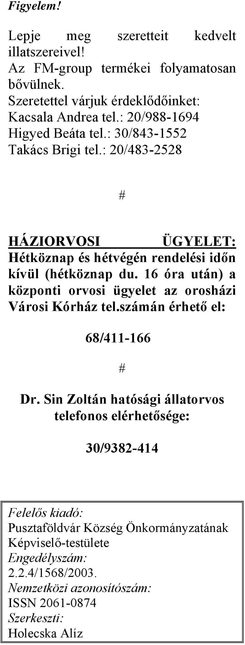 16 óra után) a központi orvosi ügyelet az orosházi Városi Kórház tel.számán érhető el: 68/411-166 Dr.