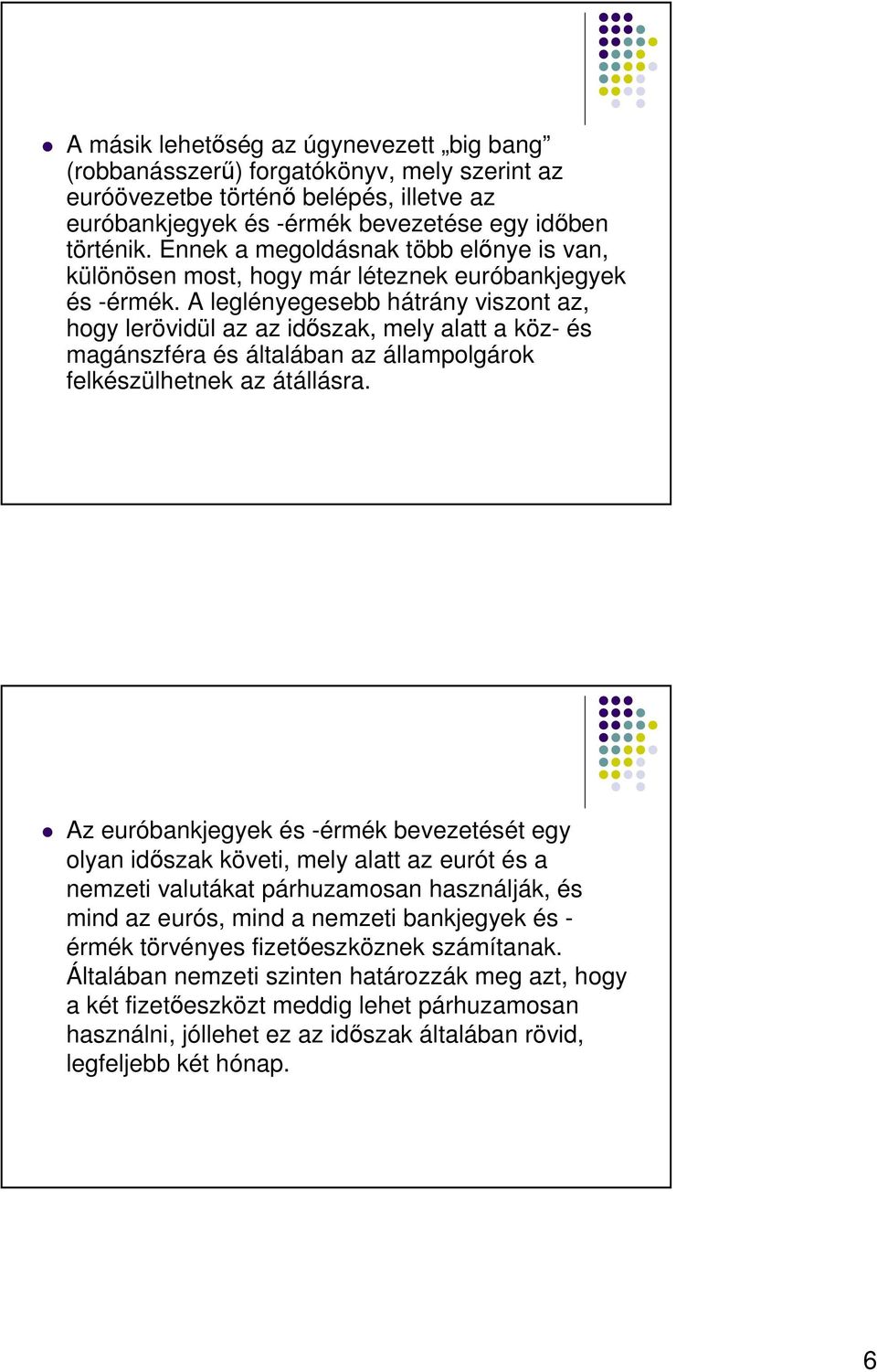 A leglényegesebb hátrány viszont az, hogy lerövidül az az idıszak, mely alatt a köz- és magánszféra és általában az állampolgárok felkészülhetnek az átállásra.