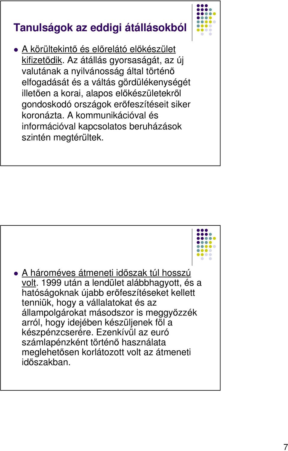 erıfeszítéseit siker koronázta. A kommunikációval és információval kapcsolatos beruházások szintén megtérültek. A hároméves átmeneti idıszak túl hosszú volt.