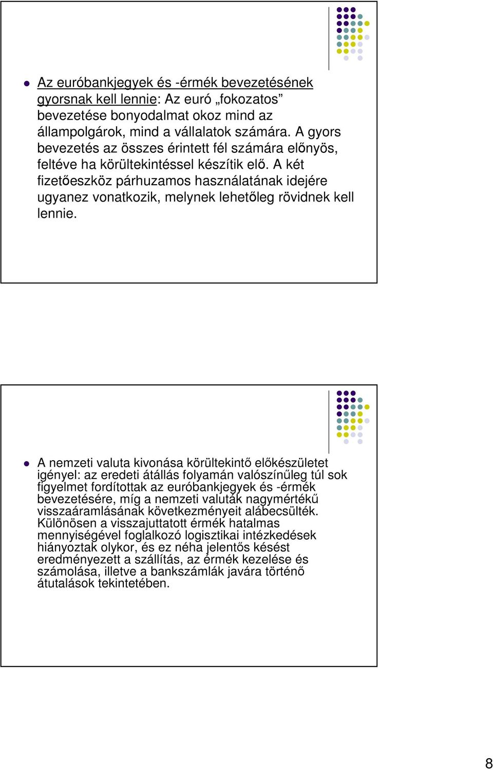 A két fizetıeszköz párhuzamos használatának idejére ugyanez vonatkozik, melynek lehetıleg rövidnek kell lennie.