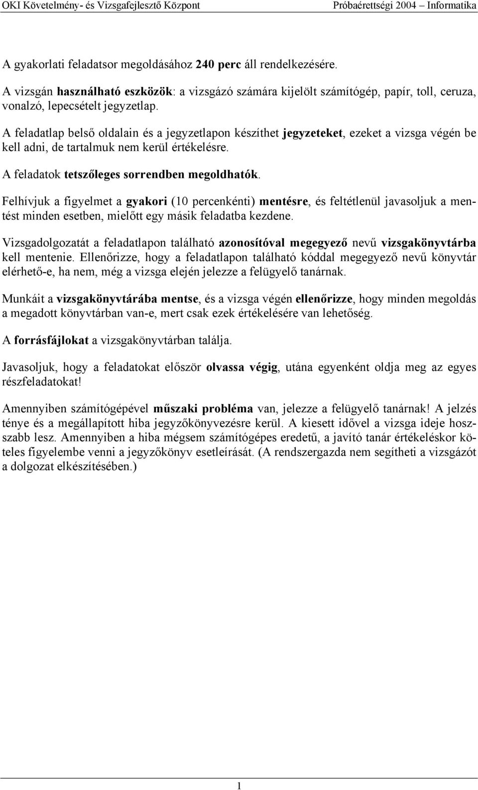 Felhívjuk a figyelmet a gyakori (10 percenkénti) mentésre, és feltétlenül javasoljuk a mentést minden esetben, mielőtt egy másik feladatba kezdene.