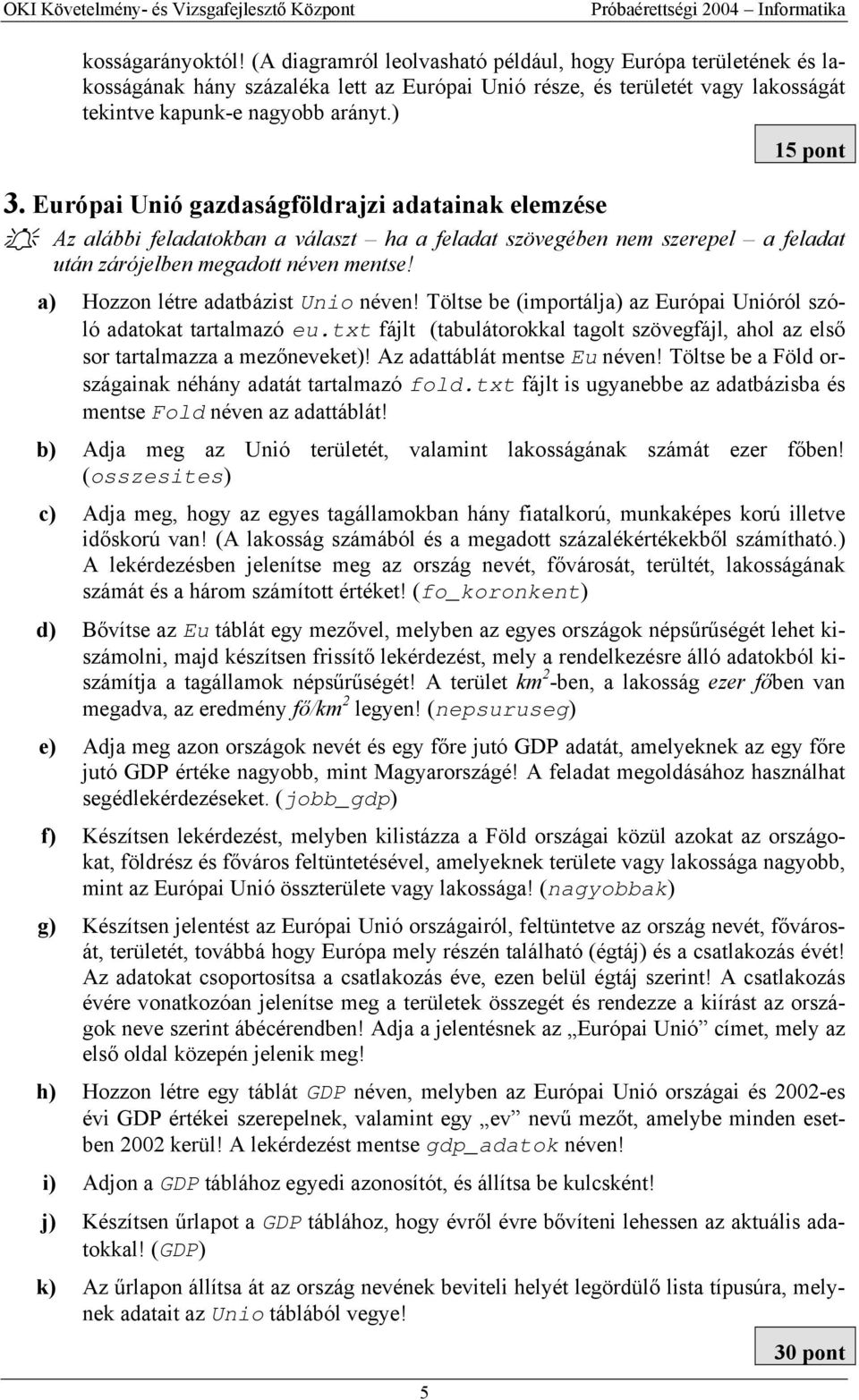 a) Hozzon létre adatbázist Unio néven! Töltse be (importálja) az Európai Unióról szóló adatokat tartalmazó eu.txt fájlt (tabulátorokkal tagolt szövegfájl, ahol az első sor tartalmazza a mezőneveket)!