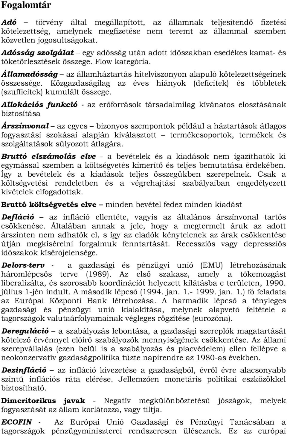 Közgazdaságilag az éves hiányok (deficitek) és többletek (szufficitek) kumulált összege.