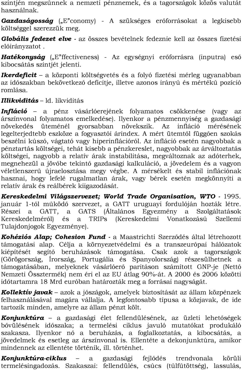 Ikerdeficit a központi költségvetés és a folyó fizetési mérleg ugyanabban az időszakban bekövetkező deficitje, illetve azonos irányú és mértékű pozíció romlása. Illikviditás ld.