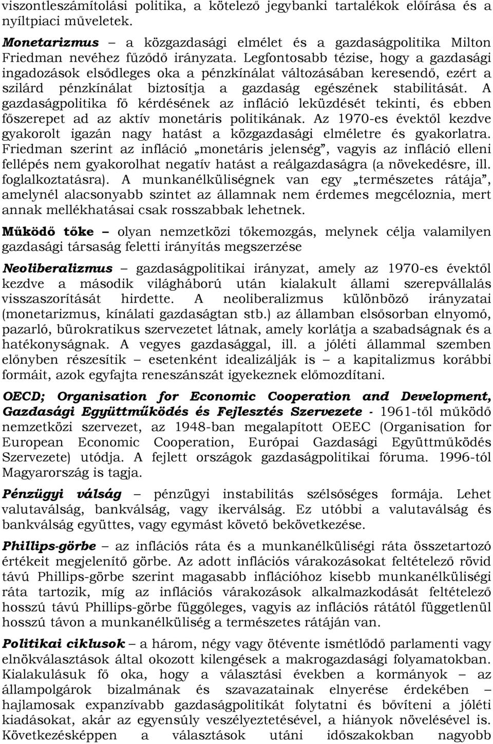 A gazdaságpolitika fő kérdésének az infláció leküzdését tekinti, és ebben főszerepet ad az aktív monetáris politikának.