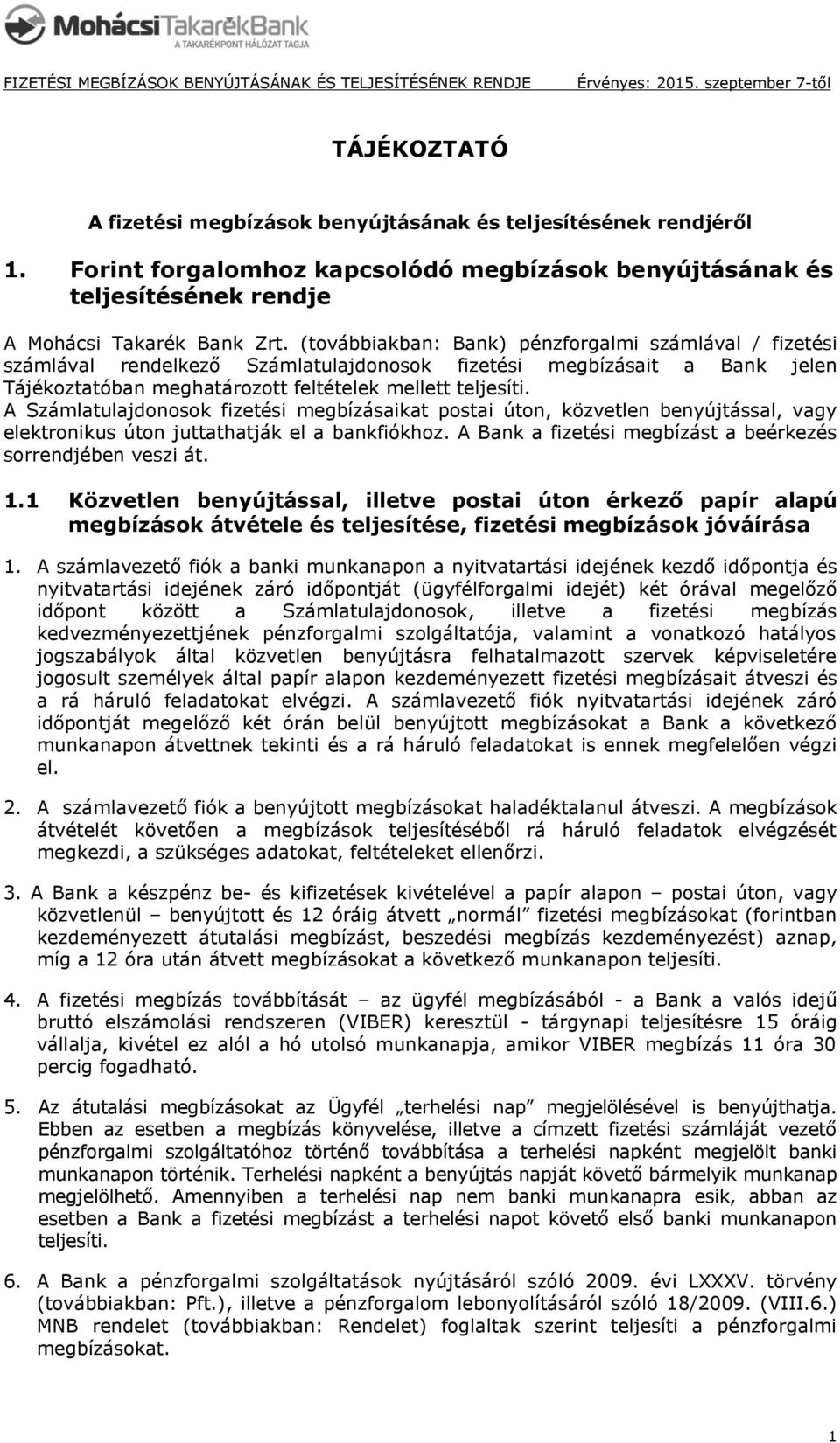 A Számlatulajdonosok fizetési megbízásaikat postai úton, közvetlen benyújtással, vagy elektronikus úton juttathatják el a bankfiókhoz. A Bank a fizetési megbízást a beérkezés sorrendjében veszi át. 1.