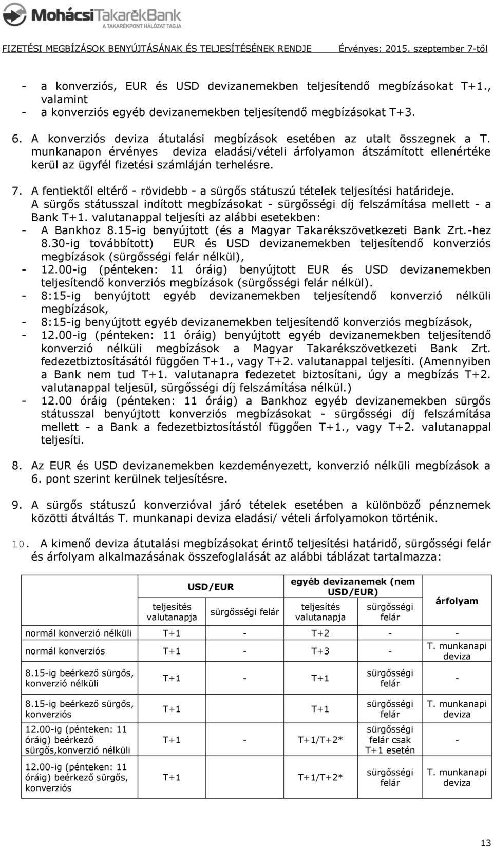 A fentiektől eltérő - rövidebb - a sürgős státuszú tételek teljesítési határideje. A sürgős státusszal indított megbízásokat - díj felszámítása mellett - a Bank T+1.