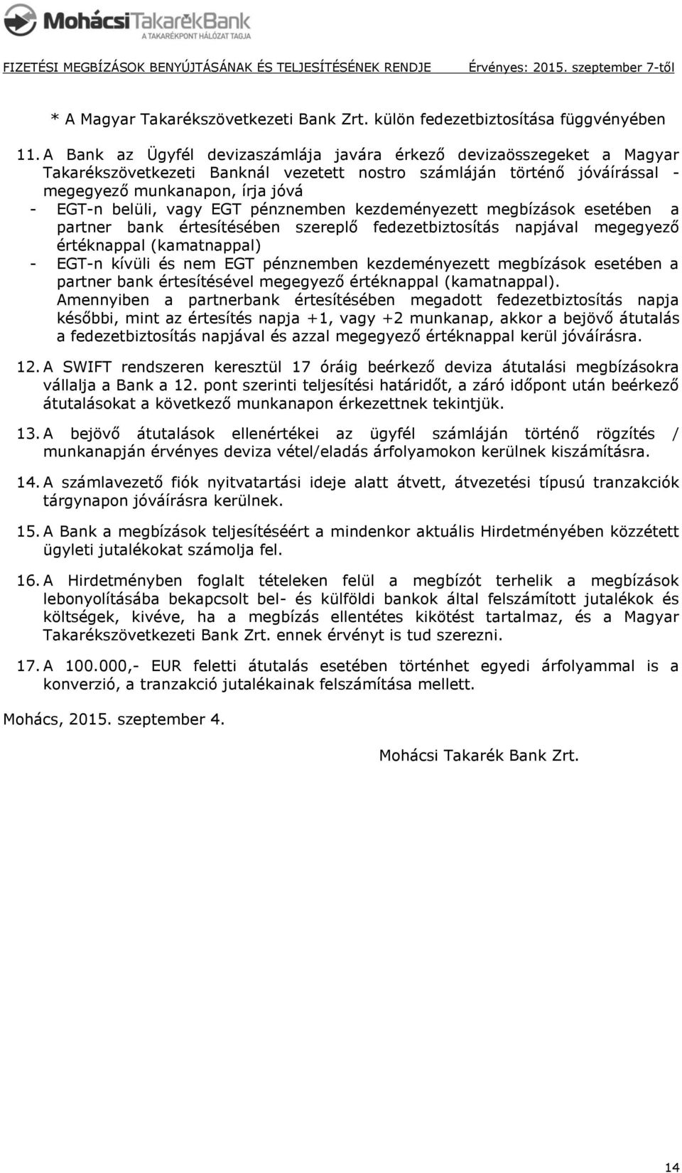 vagy EGT pénznemben kezdeményezett megbízások esetében a partner bank értesítésében szereplő fedezetbiztosítás napjával megegyező értéknappal (kamatnappal) - EGT-n kívüli és nem EGT pénznemben