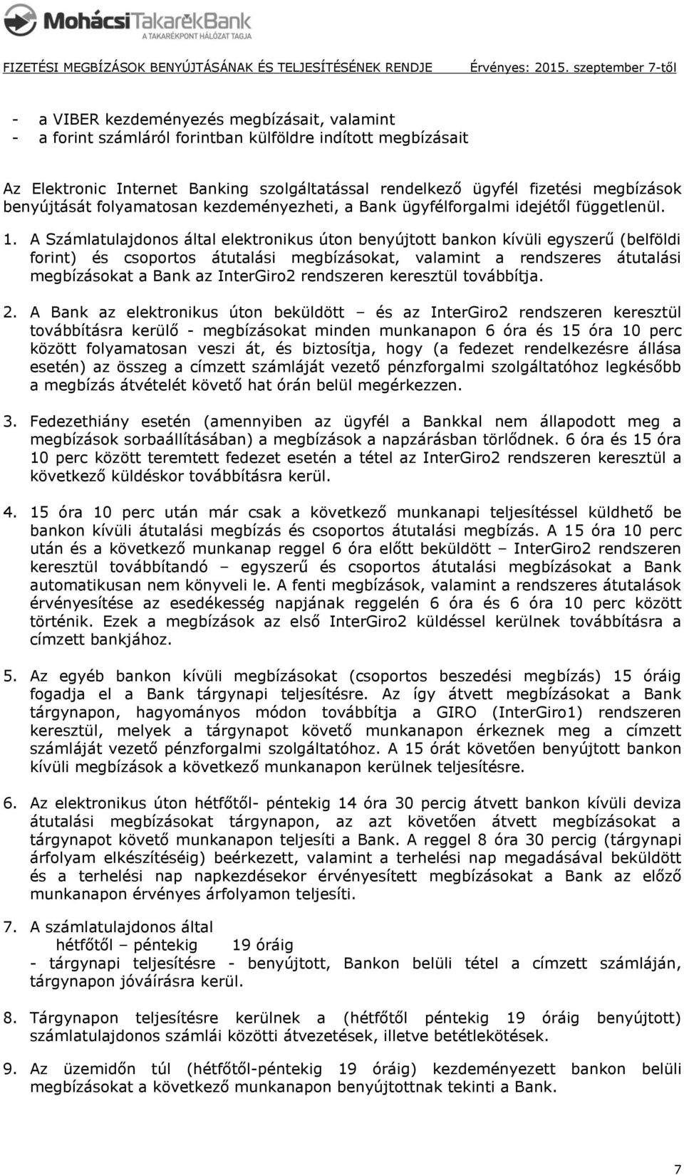 A Számlatulajdonos által elektronikus úton benyújtott bankon kívüli egyszerű (belföldi forint) és csoportos átutalási megbízásokat, valamint a rendszeres átutalási megbízásokat a Bank az InterGiro2