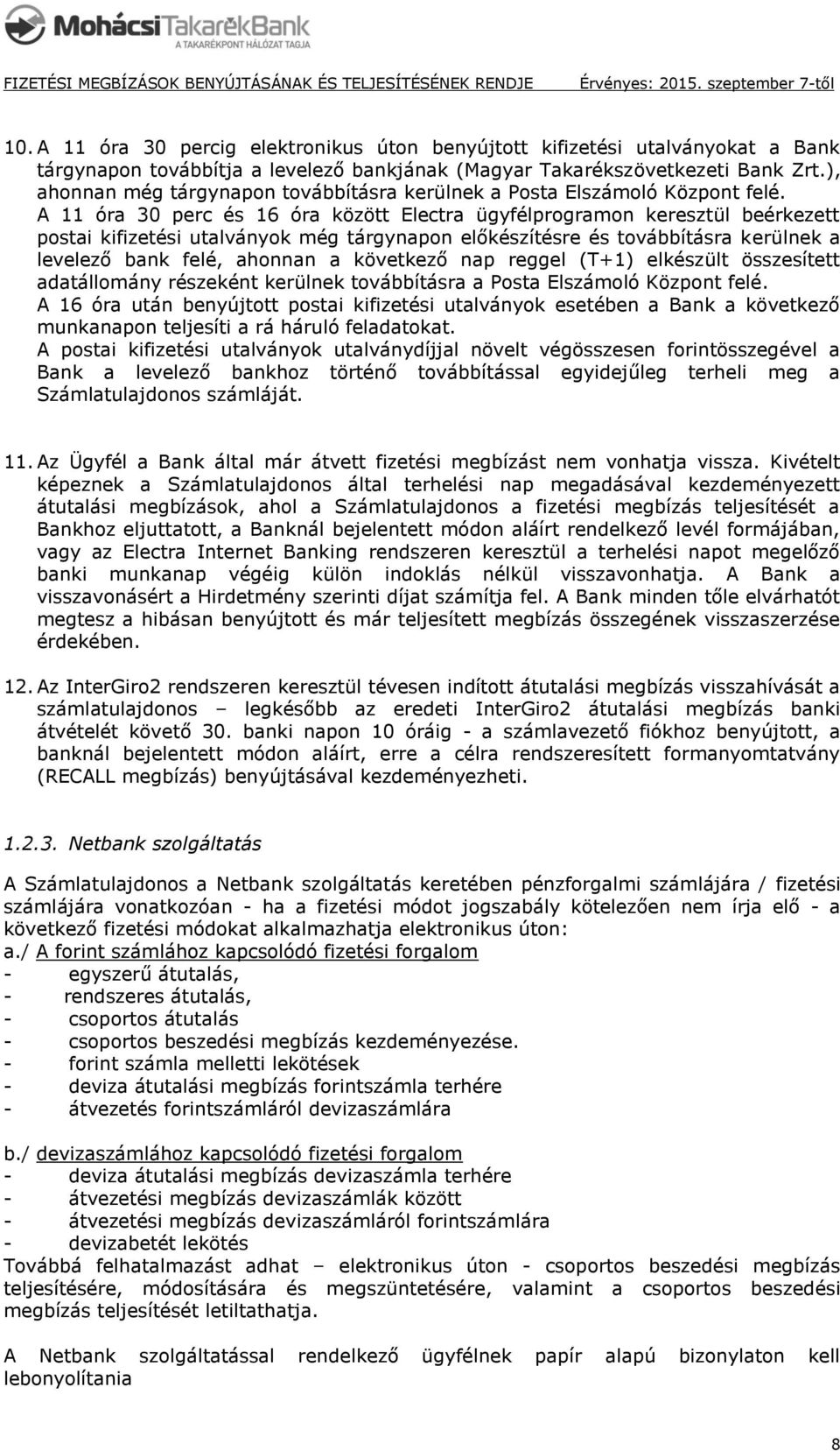 A 11 óra 30 perc és 16 óra között Electra ügyfélprogramon keresztül beérkezett postai kifizetési utalványok még tárgynapon előkészítésre és továbbításra kerülnek a levelező bank felé, ahonnan a