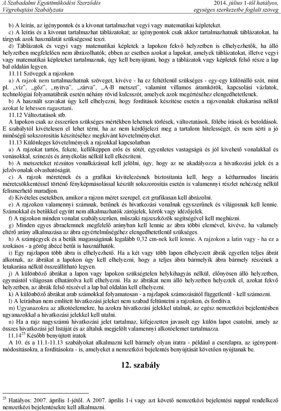 d) Táblázatok és vegyi vagy matematikai képletek a lapokon fekvő helyzetben is elhelyezhetők, ha álló helyzetben megfelelően nem ábrázolhatók; ebben az esetben azokat a lapokat, amelyek táblázatokat,