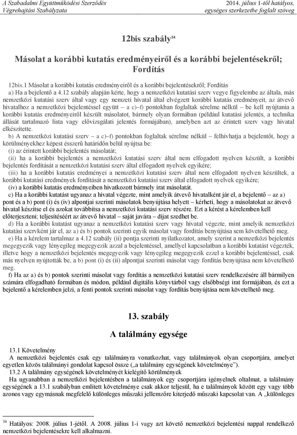 12 szabály alapján kérte, hogy a nemzetközi kutatási szerv vegye figyelembe az általa, más nemzetközi kutatási szerv által vagy egy nemzeti hivatal által elvégzett korábbi kutatás eredményeit, az