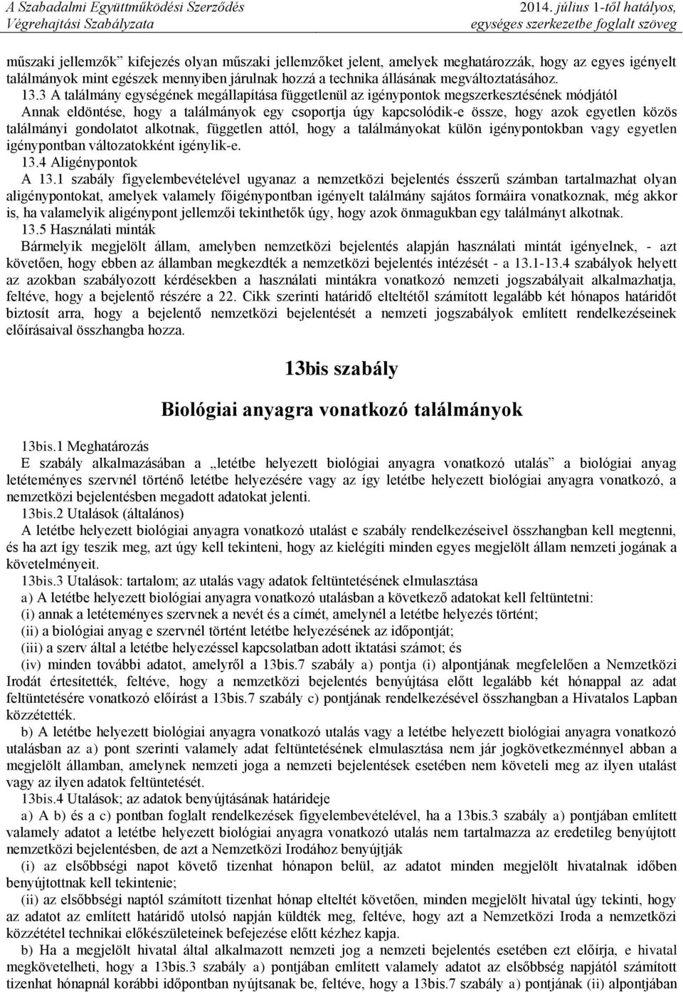 találmányi gondolatot alkotnak, független attól, hogy a találmányokat külön igénypontokban vagy egyetlen igénypontban változatokként igénylik-e. 13.4 Aligénypontok A 13.