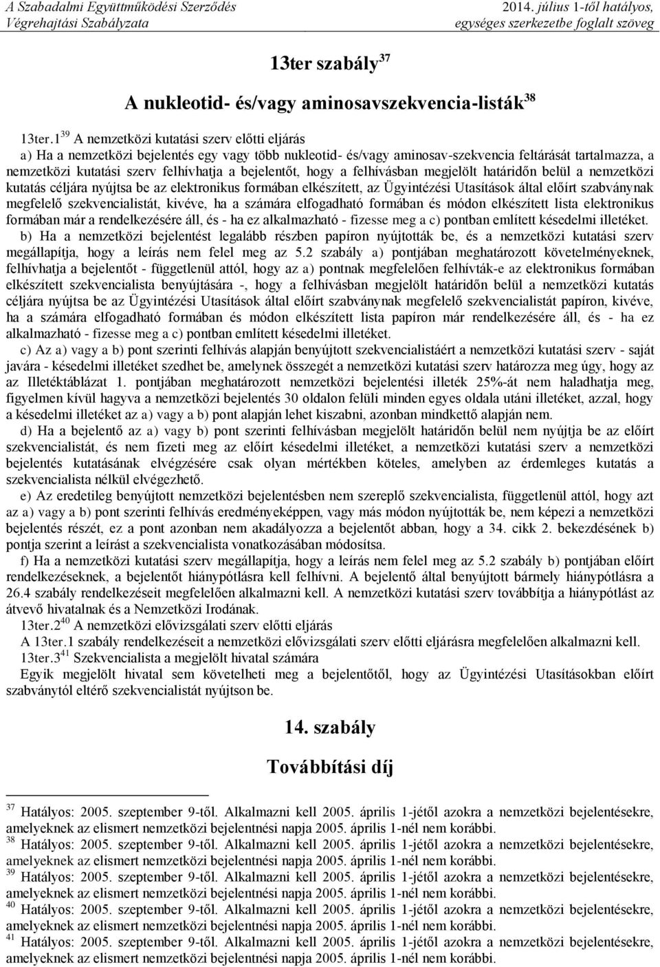 bejelentőt, hogy a felhívásban megjelölt határidőn belül a nemzetközi kutatás céljára nyújtsa be az elektronikus formában elkészített, az Ügyintézési Utasítások által előírt szabványnak megfelelő