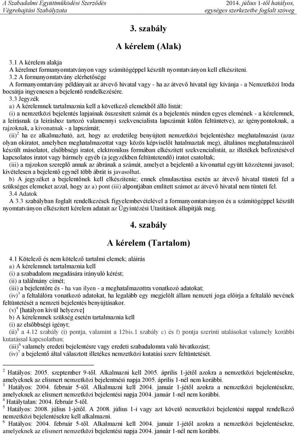 2 A formanyomtatvány elérhetősége A formanyomtatvány példányait az átvevő hivatal vagy - ha az átvevő hivatal úgy kívánja - a Nemzetközi Iroda bocsátja ingyenesen a bejelentő rendelkezésére. 3.