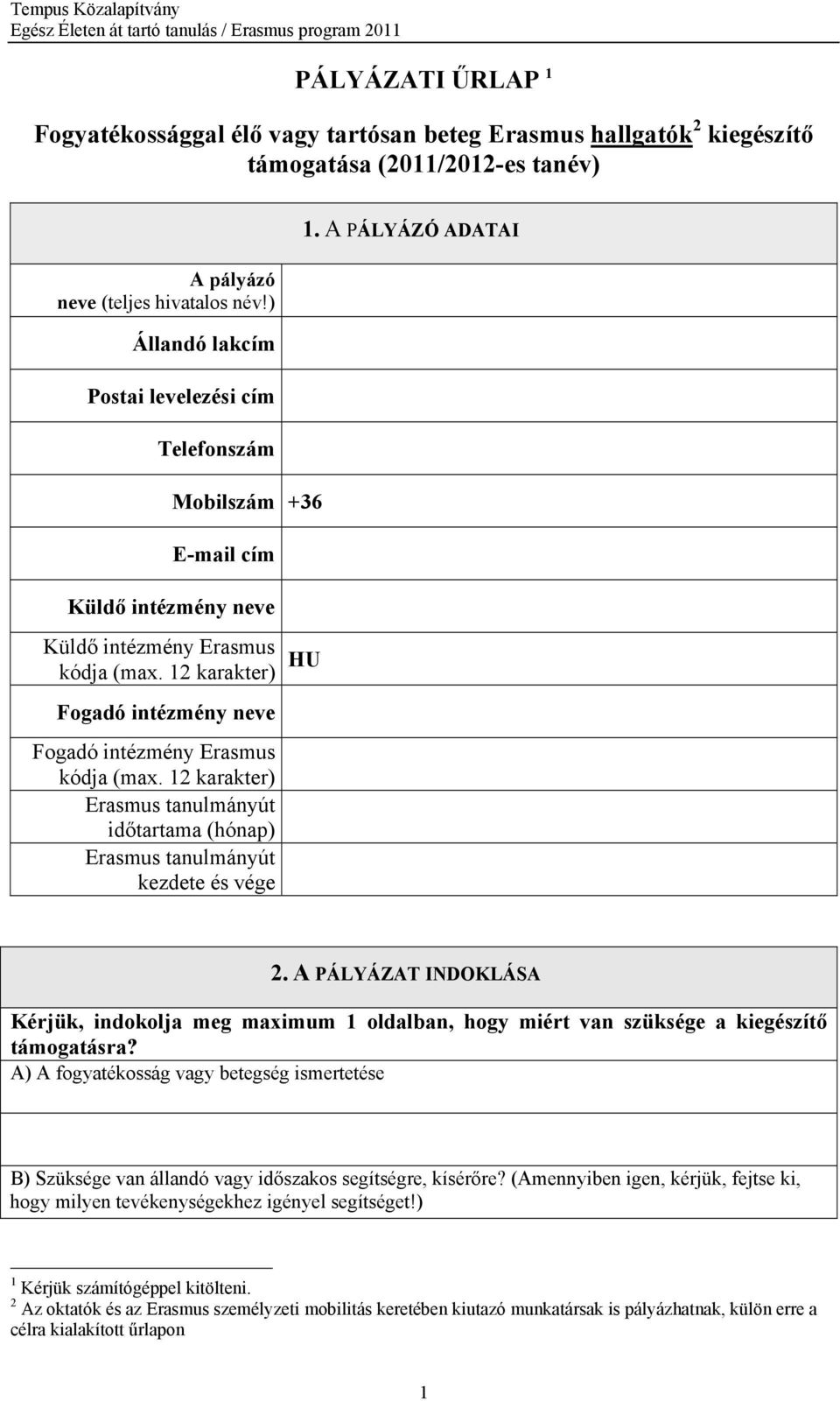 12 karakter) HU Fogadó intézmény neve Fogadó intézmény Erasmus kódja (max. 12 karakter) Erasmus tanulmányút időtartama (hónap) Erasmus tanulmányút kezdete és vége 1. A PÁLYÁZÓ ADATAI 2.