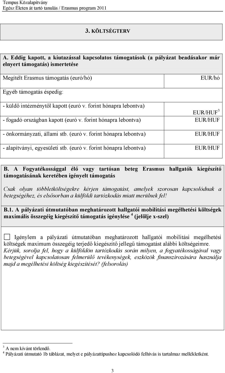 kapott (euró v. forint hónapra lebontva) EUR/HUF 3 - fogadó országban kapott (euró v. forint hónapra lebontva) EUR/HUF - önkormányzati, állami stb. (euró v. forint hónapra lebontva) EUR/HUF - alapítványi, egyesületi stb.