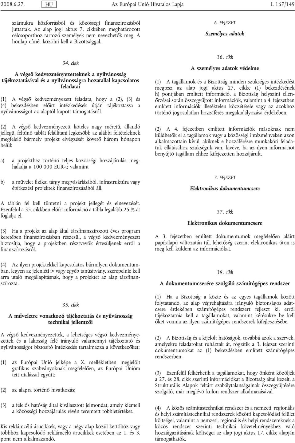 cikk A végső kedvezményezetteknek a nyilvánosság tájékoztatásával és a nyilvánosságra hozatallal kapcsolatos feladatai (1) A végső kedvezményezett feladata, hogy a (2), (3) és (4) bekezdésben előírt