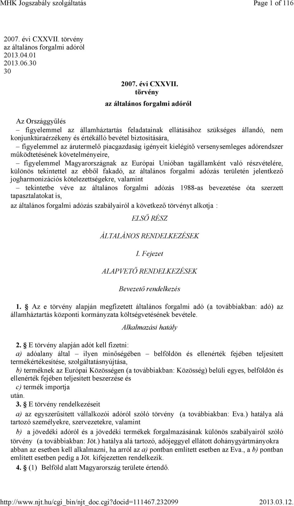 törvény az általános forgalmi adóról Az Országgyűlés figyelemmel az államháztartás feladatainak ellátásához szükséges állandó, nem konjunktúraérzékeny és értékálló bevétel biztosítására, figyelemmel